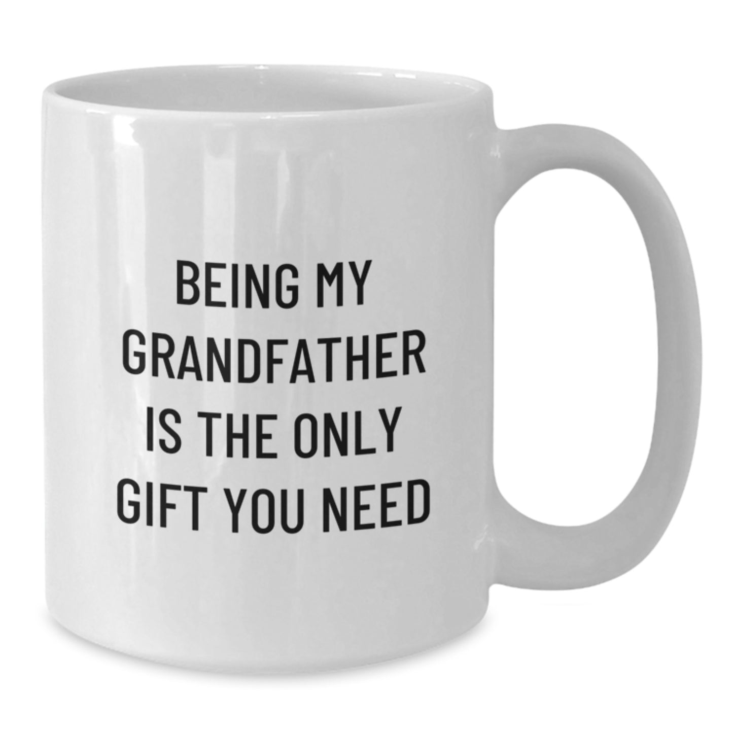 Funny Grandfather Gifts, Being My Grandfather Is The Only Gift You Need White Coffee Mug, Birthday Unique Gifts from Family to Grandfather - Additional