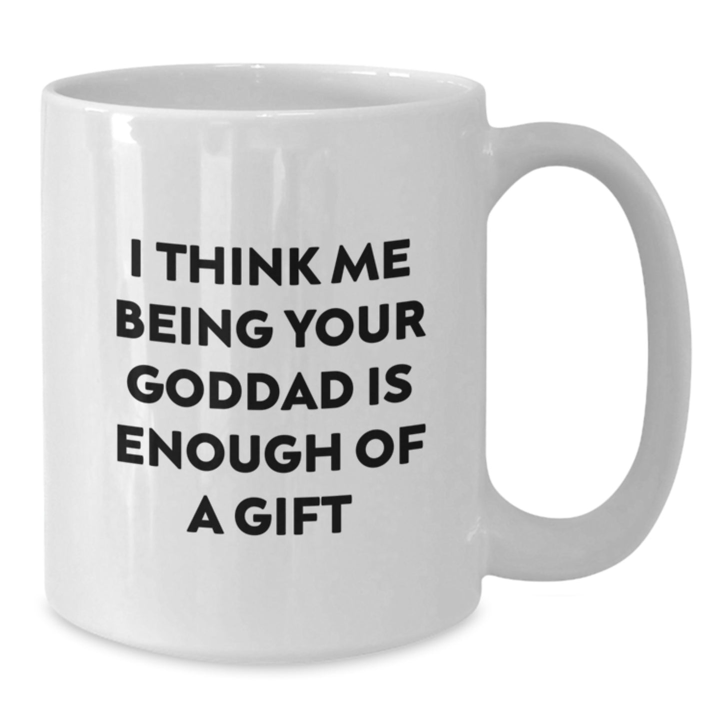 Funny Goddad Gifts from Men to Goddads for Christmas Unique White Coffee Mugs with I Think Me Being Your Goddad Is Enough Of A Gift Quote - Additional