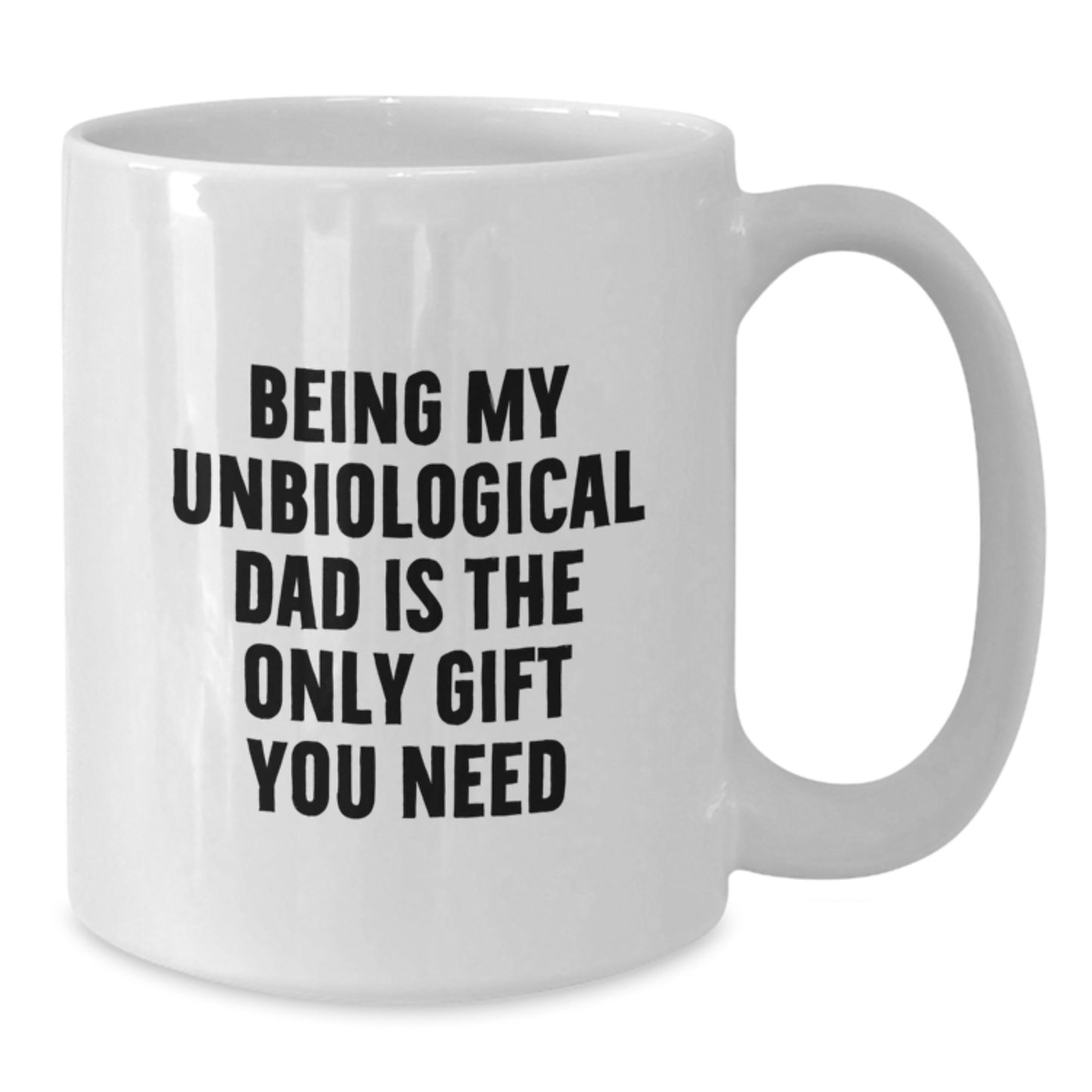 Funny Unbiological Dad White Coffee Mug - Gifts for Unbiological Dad from Family - Funny Graduation Unique Gifts - Being My Unbiological Dad Is The Only Gift You Need - Additional
