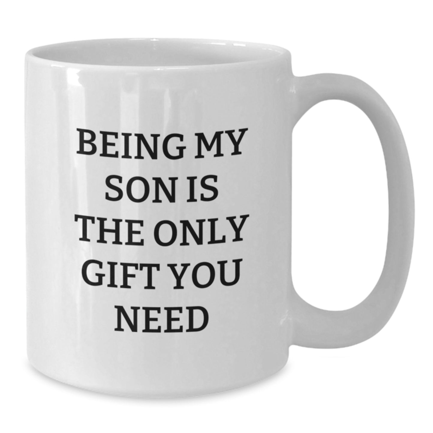 A Funny Way to Say 'Being My Son Is The Only Gift You Need' - White Coffee Mug for Son, Gifts from Family, Perfect for Graduation Day - Additional