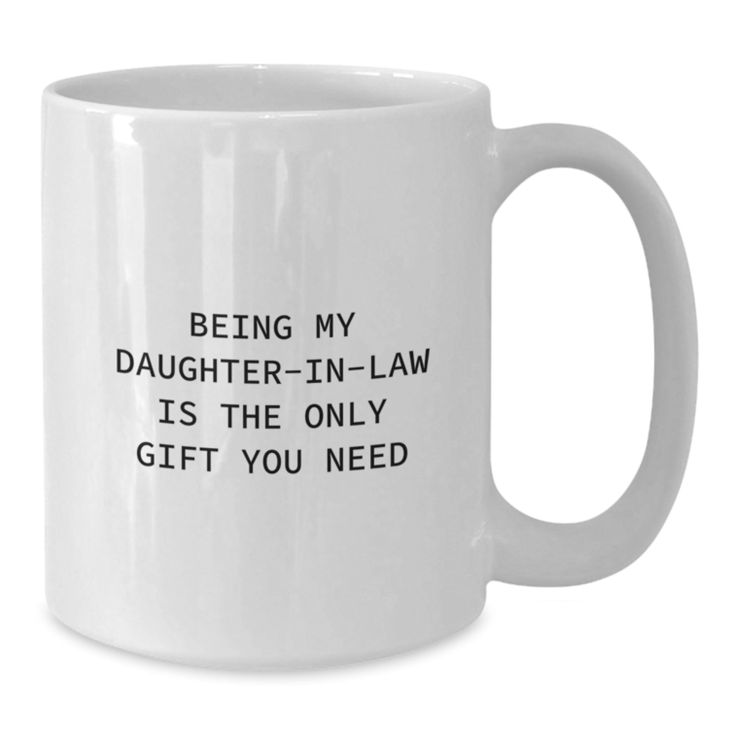 Funny Daughter-in-law Gifts, White Coffee Mug for Her Birthday, 'Being My Daughter-in-law Is The Only Gift You Need' Quote, Gifts from Family, for Daughter-in-law - Additional