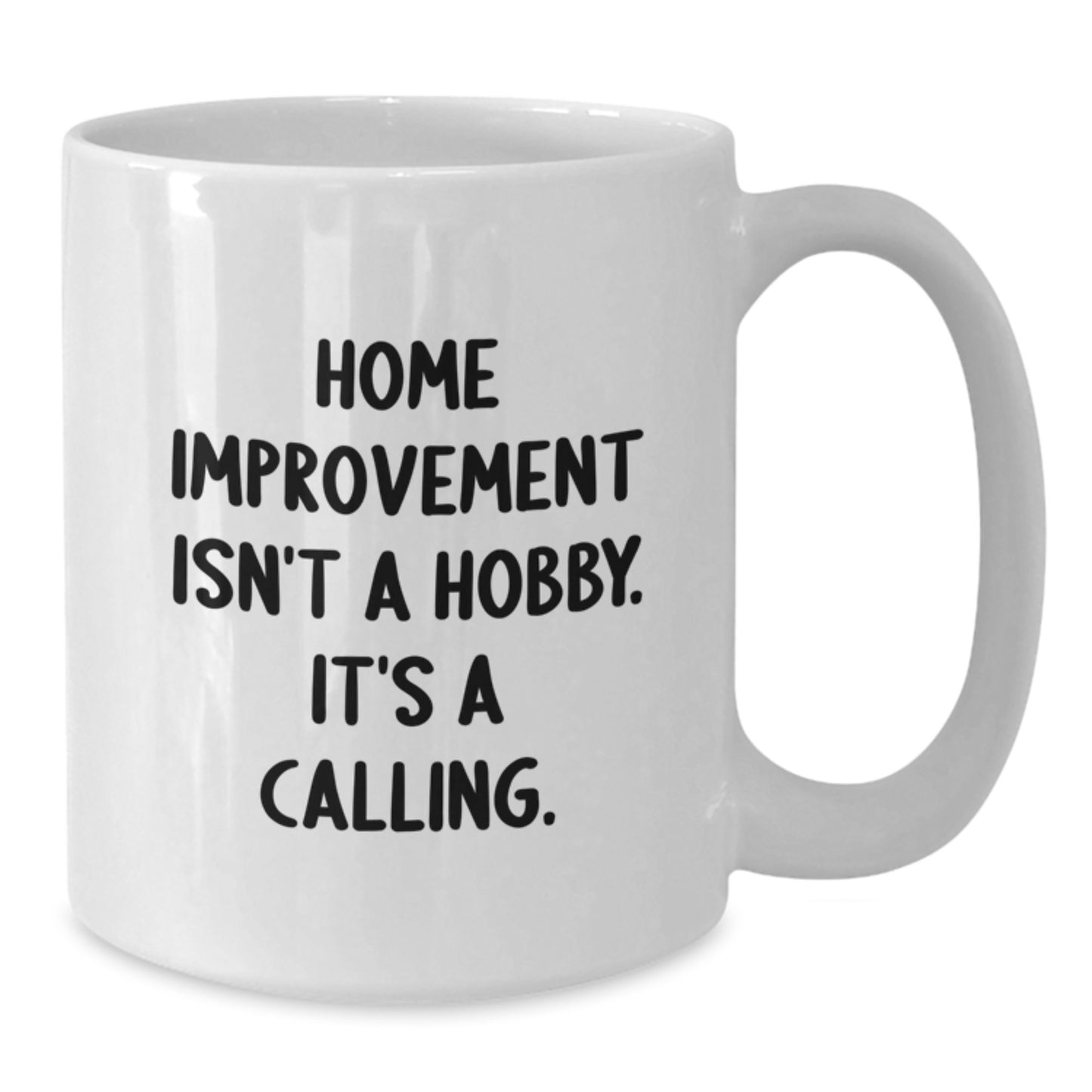 Home Improvement Enthusiast Gifts from Family, White Coffee Mug for Graduation Unique Ideas, Funny Quote Home Isn't A Hobby Its A Calling - Additional
