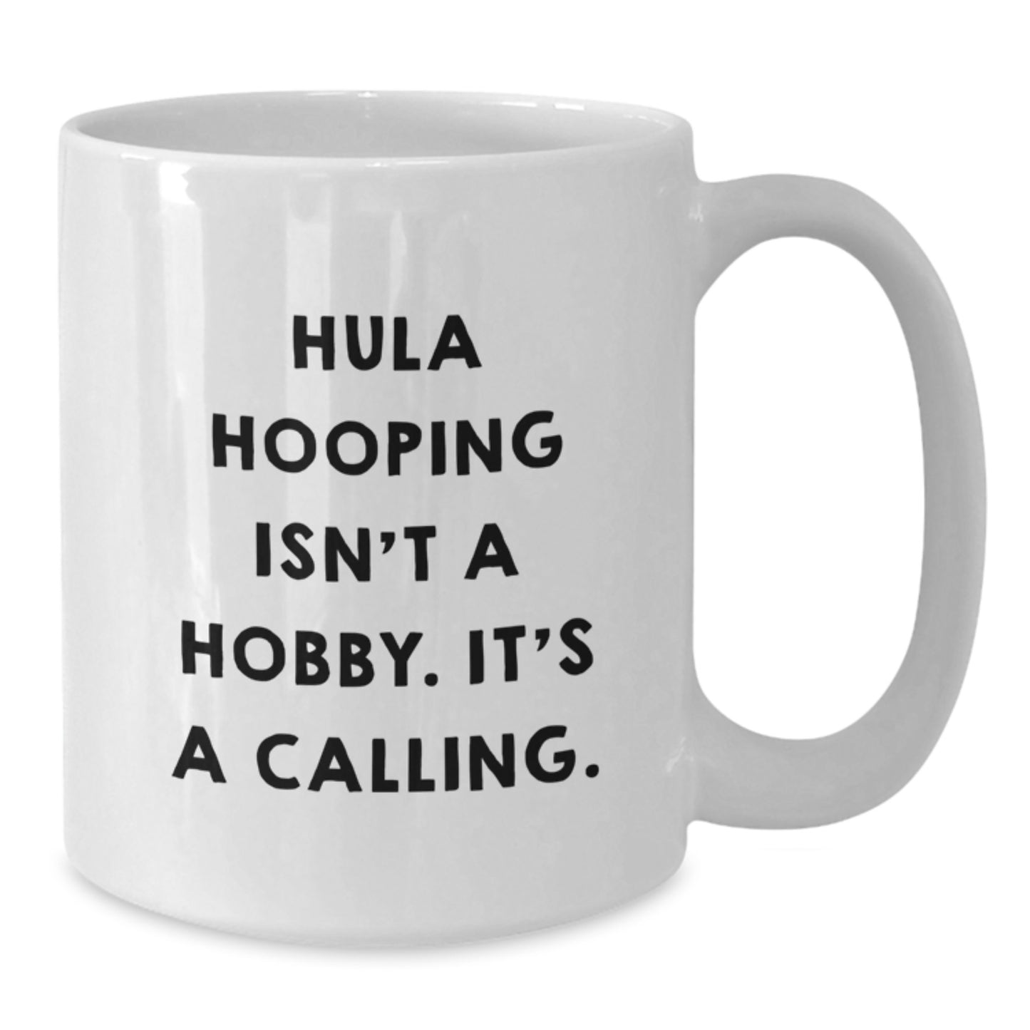 Funny Hula Hooping Gifts from Friends for Hula Hooping Enthusiast White Coffee Mug, Hula Hooping Isn't A Hobby. It's A Calling. - Unique Graduation Unique Gifts from Family to Hula Hooping Lover - Additional