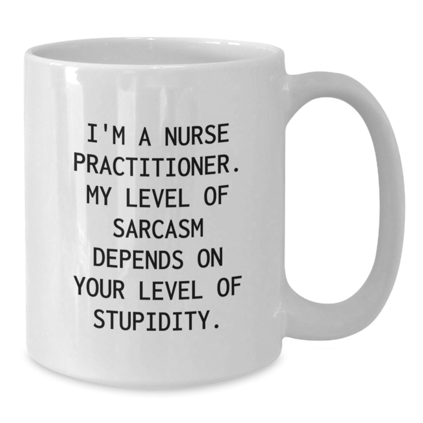 Nurse Practitioner Gifts, Funny White Coffee Mug, I'm A Nurse Practitioner. My Level Of Sarcasm Depends On Your Level Of Stupidity., Gifts from Friends, Gifts for Nurse Practitioner - Additional