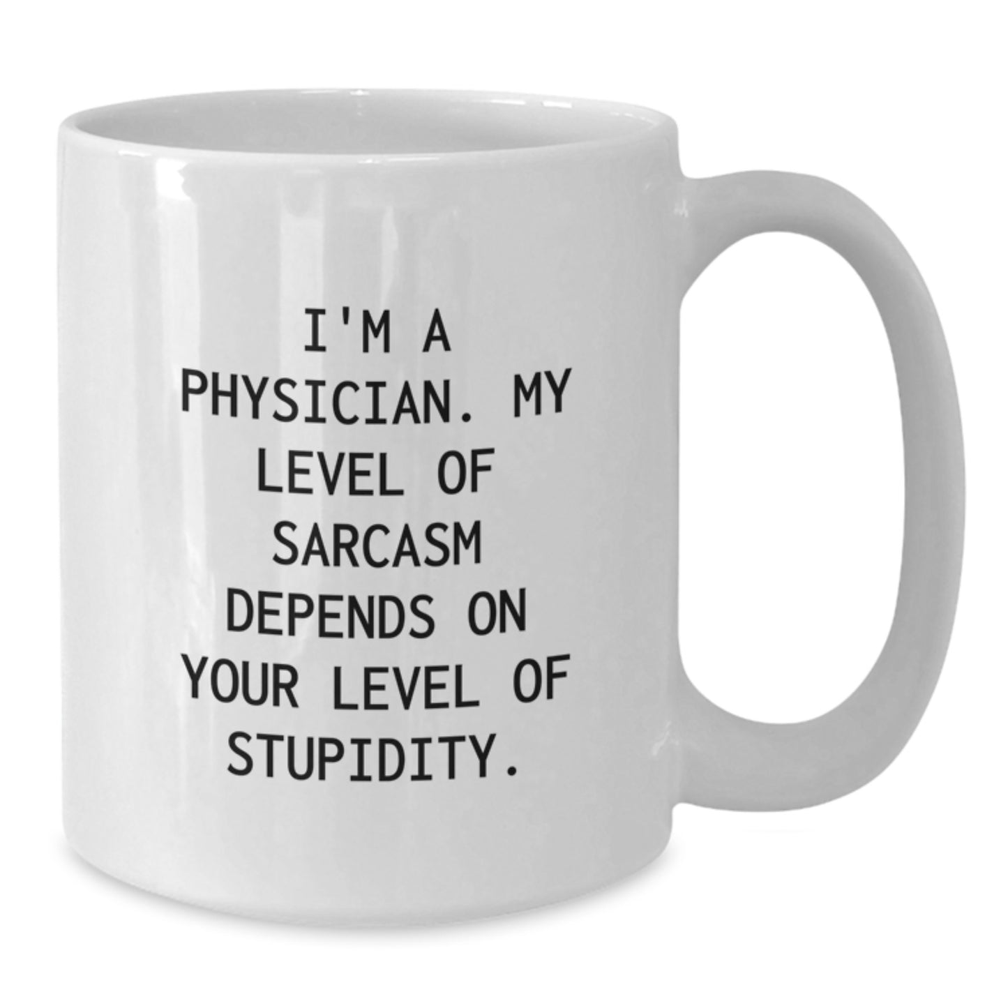 Funny Physician Graduation Gifts from Friends - White Coffee Mug with 'I'm A Physician, My Level Of Sarcasm Depends On Your Level Of Stupidity' - Additional