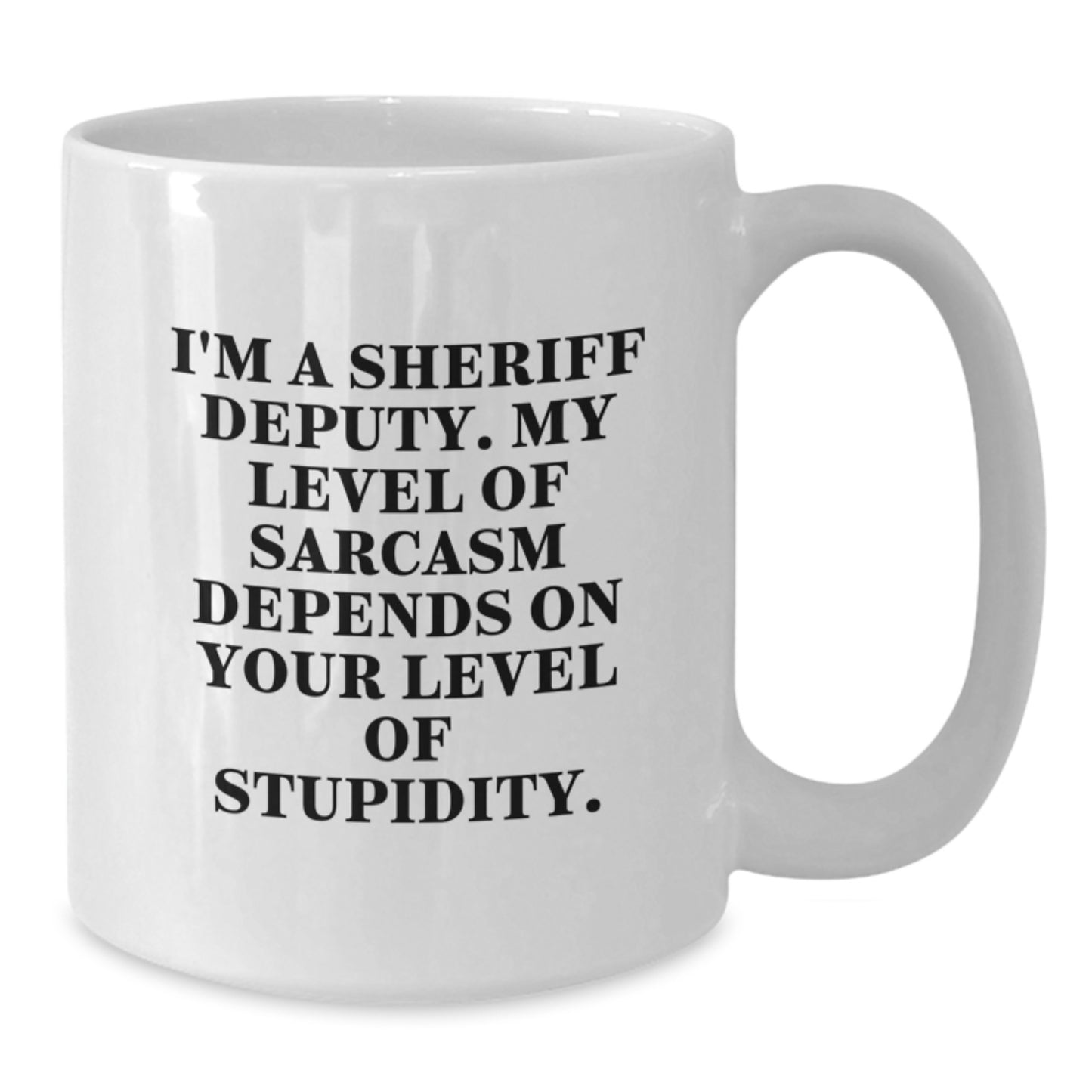 Sheriff Deputy Funny Mugs Gifts from Friends for Graduation - I'm A Sheriff Deputy. My Level Of Sarcasm Depends On Your Level Of Stupidity. - White Coffee Mug - Additional