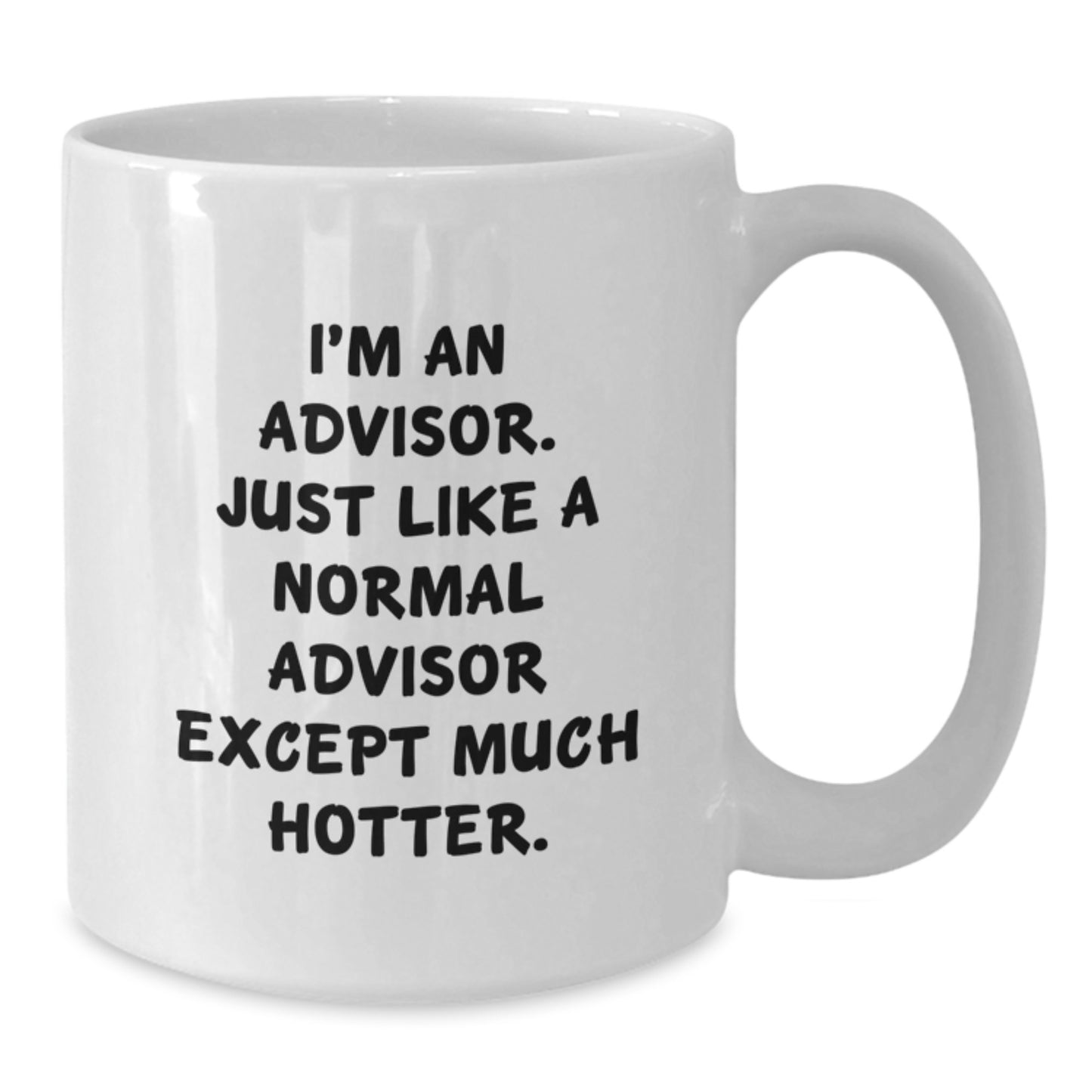 Funny Advisor Gifts from Men to Women White Coffee Mug - I'm An Advisor Just Like A Normal Advisor Except Much Hotter Gifts for Advisor Friends Family - Additional