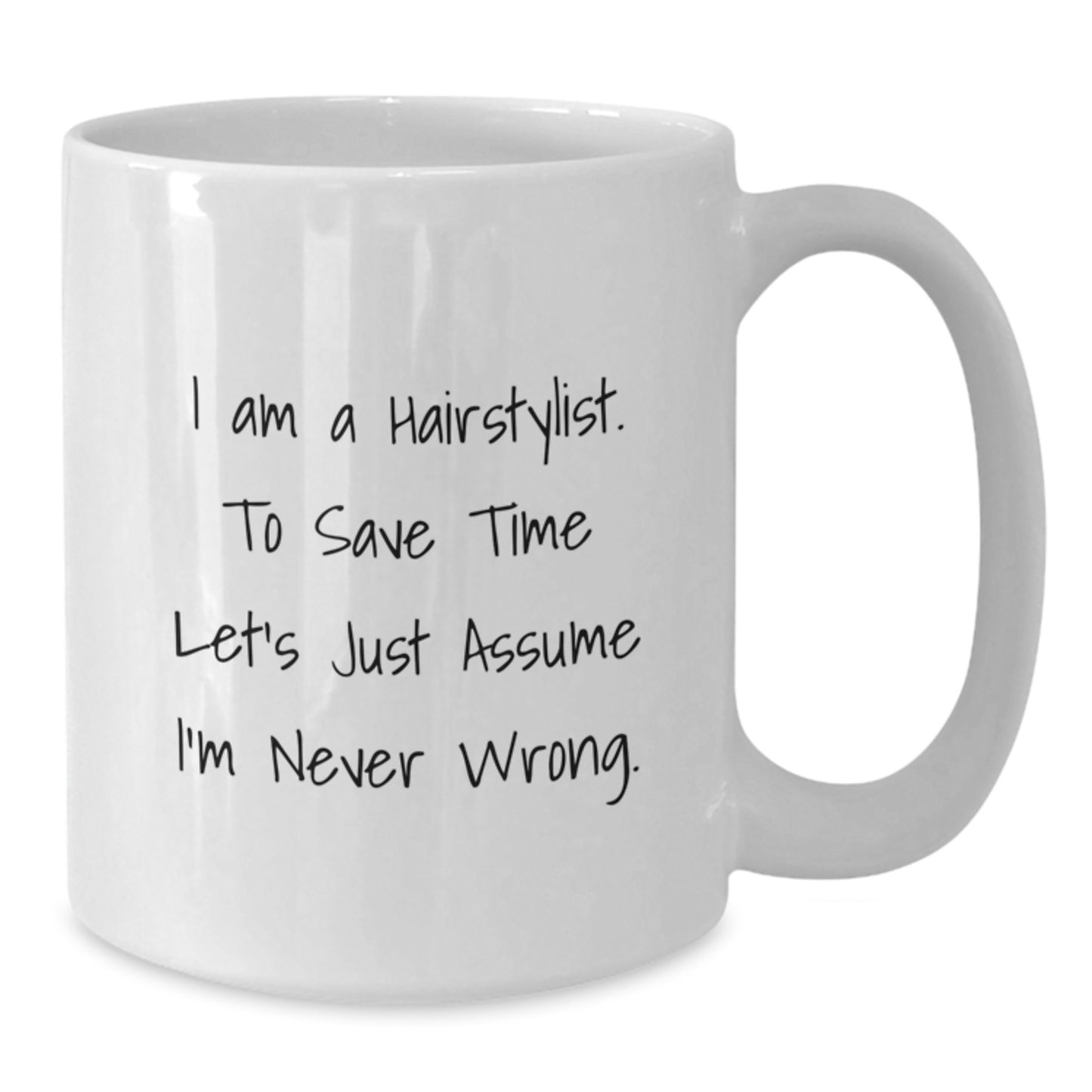 Funny Hairstylist Gifts from Friends for Graduation Unique White Coffee Mugs, I Am A Hairstylist. To Save Time Let's Just Assume I'm Never Wrong. White Coffee Mug - Additional