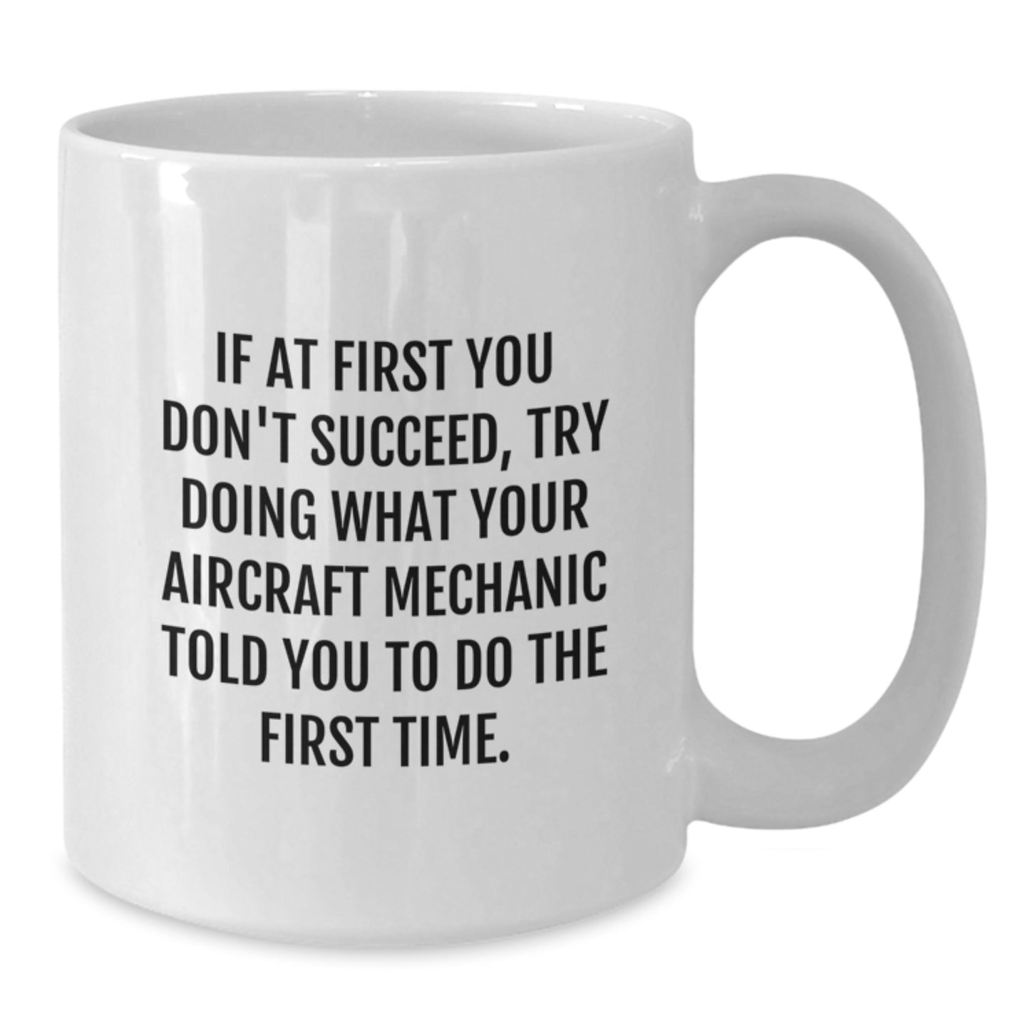 Funny Aircraft Mechanic Gifts from Friends - If At First You Don't Succeed, Try Doing What Your Aircraft Mechanic Told You To Do The First Time. White Coffee Mug for Graduation Unique Gifts - Additional