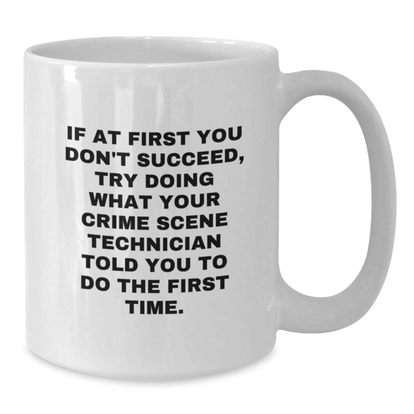 Funny Crime Scene Technician Gifts, 'If At First You Don't Succeed, Try Doing What Your Crime Scene Technician Told You To Do The First Time.' White Coffee Mug for Birthday Men or Women from Friends - Additional