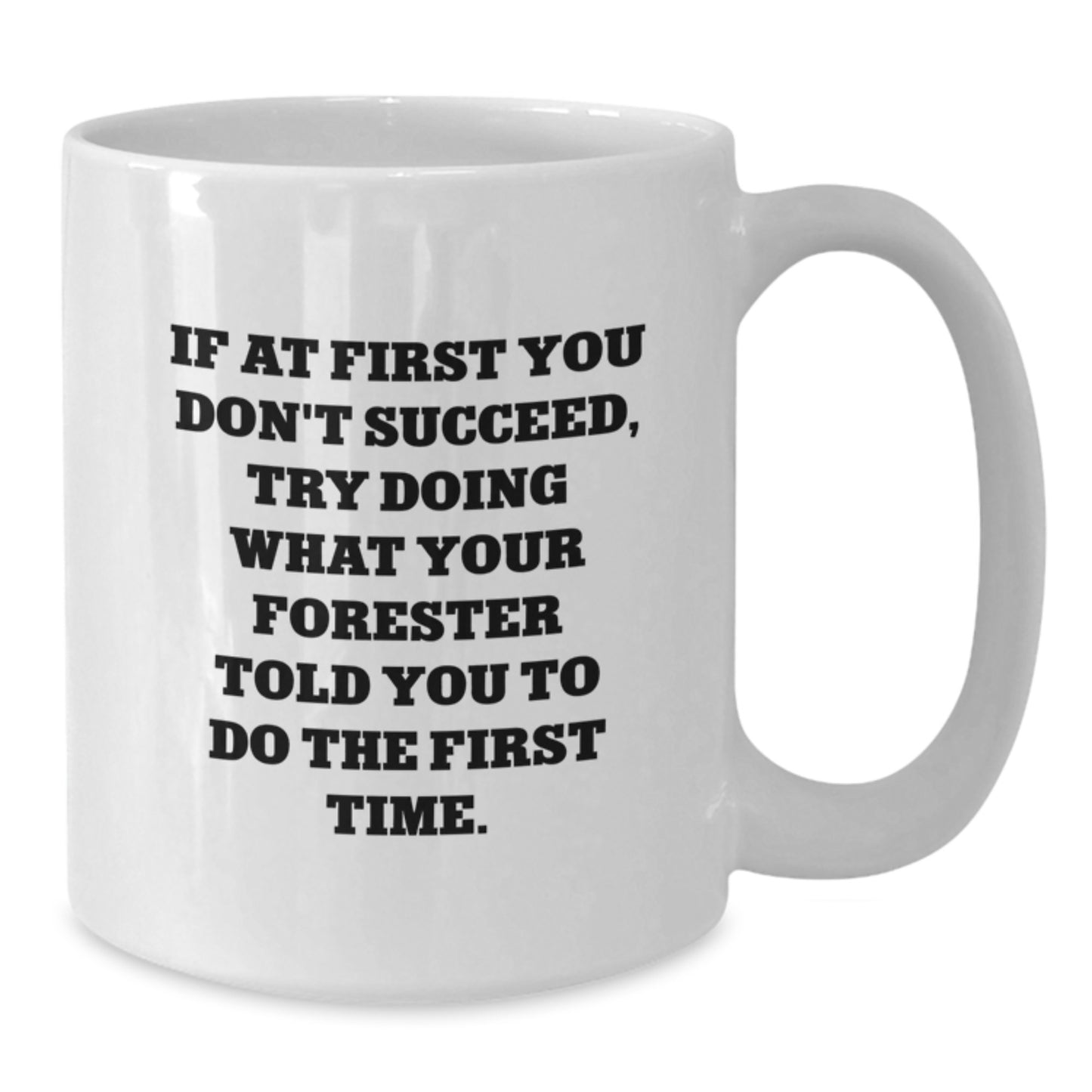 Funny Forester Gifts, White Coffee Mug, If At First You Don't Succeed, Try Doing What Your Forester Told You To Do The First Time. - Gifts from Loved Ones for Forester - Additional
