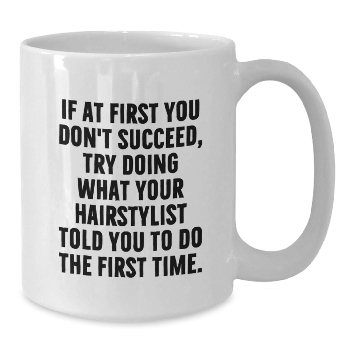Funny Hairstylist White Coffee Mugs Gifts from Friends for Hairstylist, If at First You Don't Succeed, Try Doing What Your Hairstylist Told You To Do The First Time. on Birthday - Additional