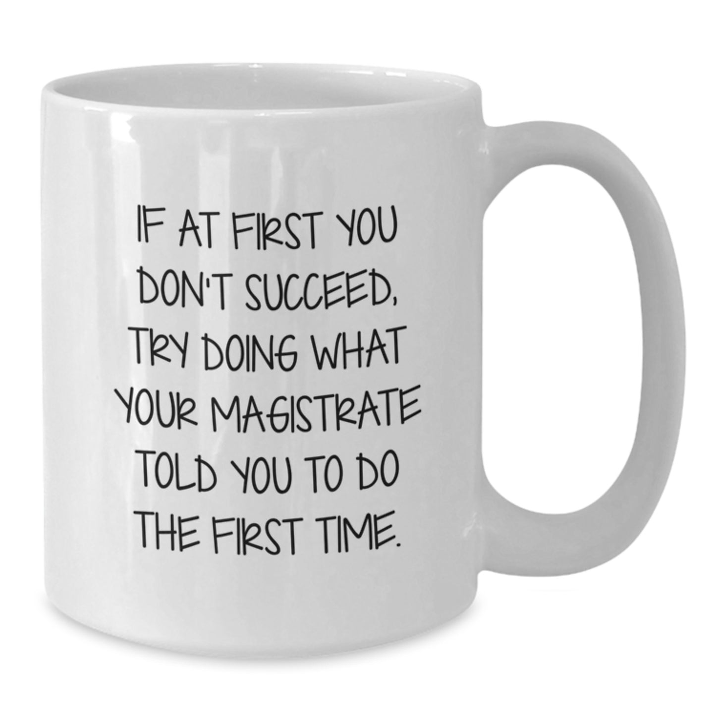 Funny Magistrate Quotes White Coffee Mugs for Birthday Unique Gifts from Friends, Coworkers, Family - 'If At First You Don't Succeed...' - Additional