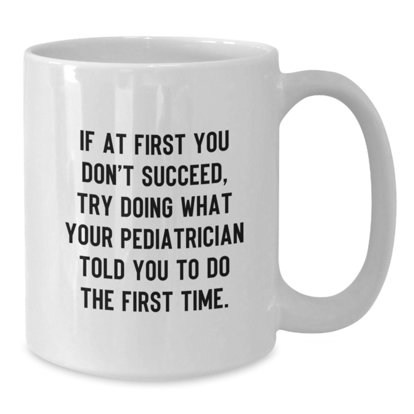 Funny Pediatrician Gifts from Friends Birthday Unique White Coffee Mugs If At First You Don't Succeed, Try Doing What Your Pediatrician Told You To Do The First Time. Gifts for Pediatrician - Additional