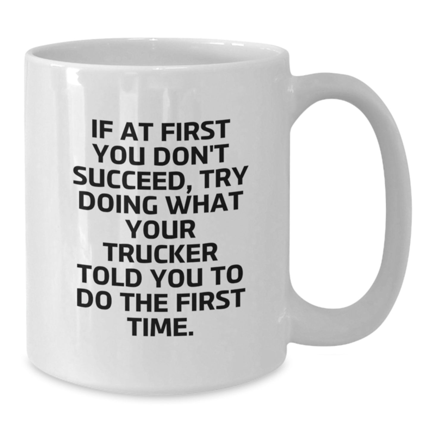 Funny Trucker Gifts for Men - If At First You Don't Succeed, Try Doing What Your Trucker Told You To Do The First Time. White Coffee Mug, Graduation Unique Gifts for Friends from Mom - Additional