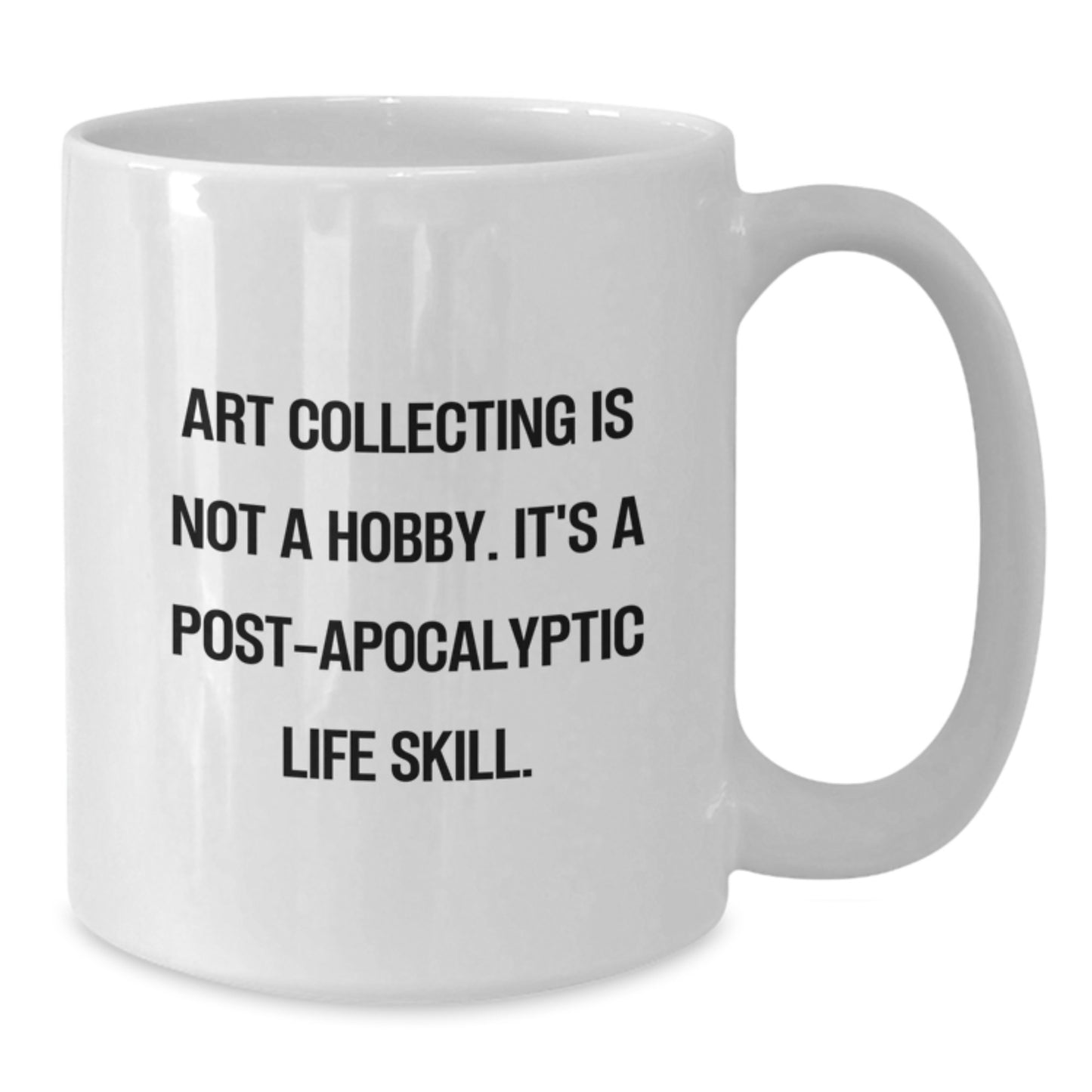 Funny Art Collecting Gifts from Friends, Birthday Unique Art Collecting White Coffee Mugs, 'Art Collecting Is Not A Hobby. It's A Post-apocalyptic Life Skill.' Quote - Additional