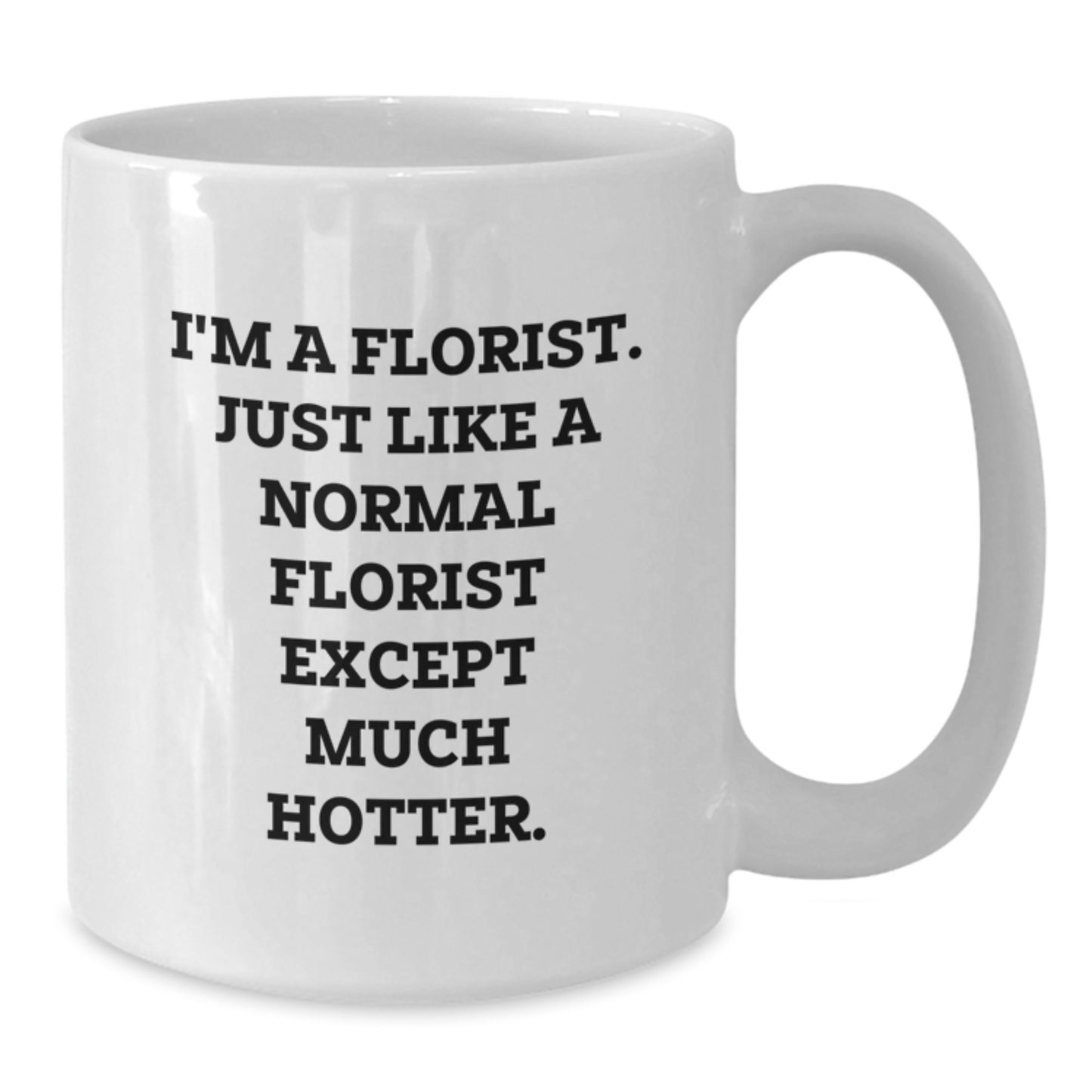 Funny Florist Gifts for Women, White Coffee Mug, 'I'm A Florist. Just Like A Normal Florist Except Much Hotter.', Unique Christmas Unique Gifts from Friends to Family - Additional