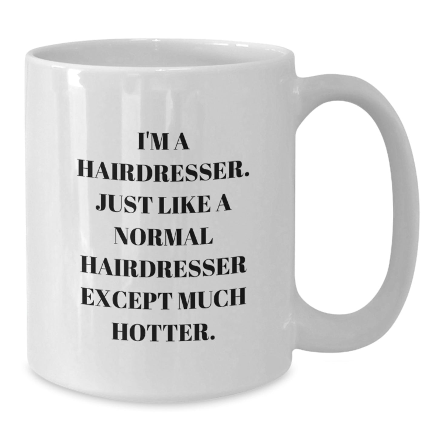 Funny Gifts from Friends for Hairdresser White Coffee Mugs - I'm A Hairdresser, Just Like A Normal One Except Much Hotter. - Additional