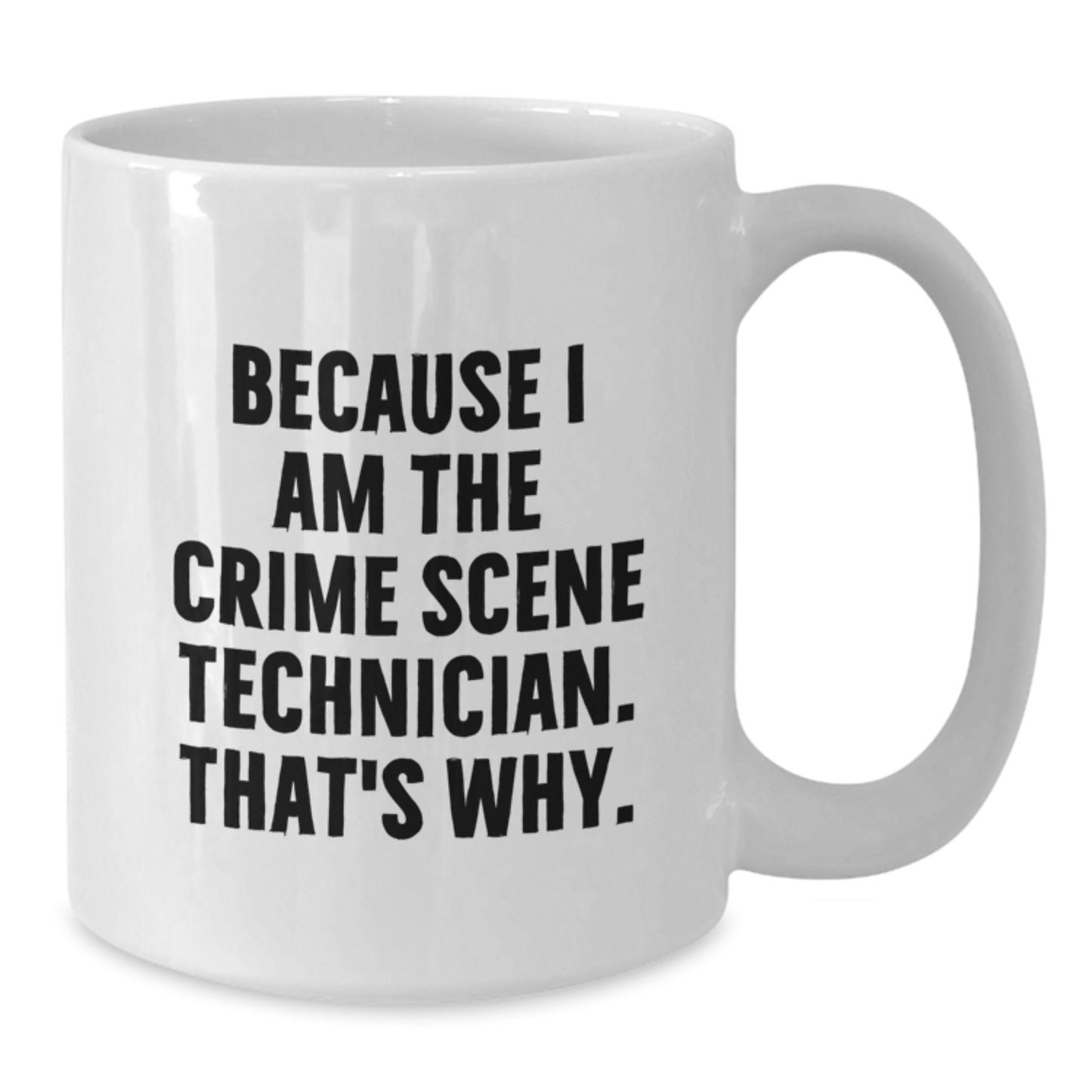 Crime Scene Technician Humor Gifts for Men, Because I Am The Crime Scene Technician. That's Why., Funny White Coffee Mug, Birthday Unique Gifts from Friends - Additional
