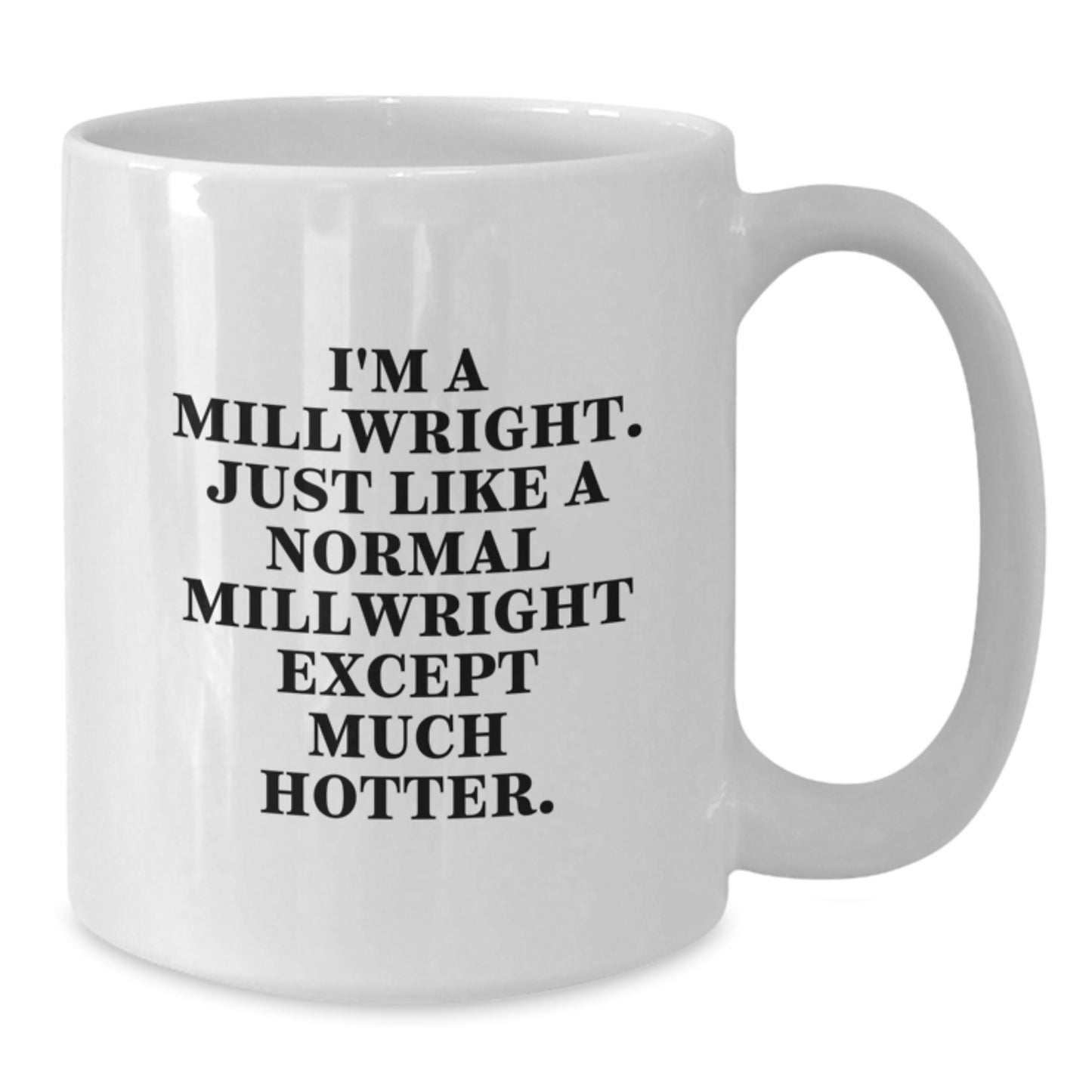 Funny Millwright Gifts from Friends for Men, Unique White Coffee Mugs with 'I'm A Millwright. Just Like A Normal Millwright Except Much Hotter.' Quote, Perfect for Christmas Unique Gifts - Additional