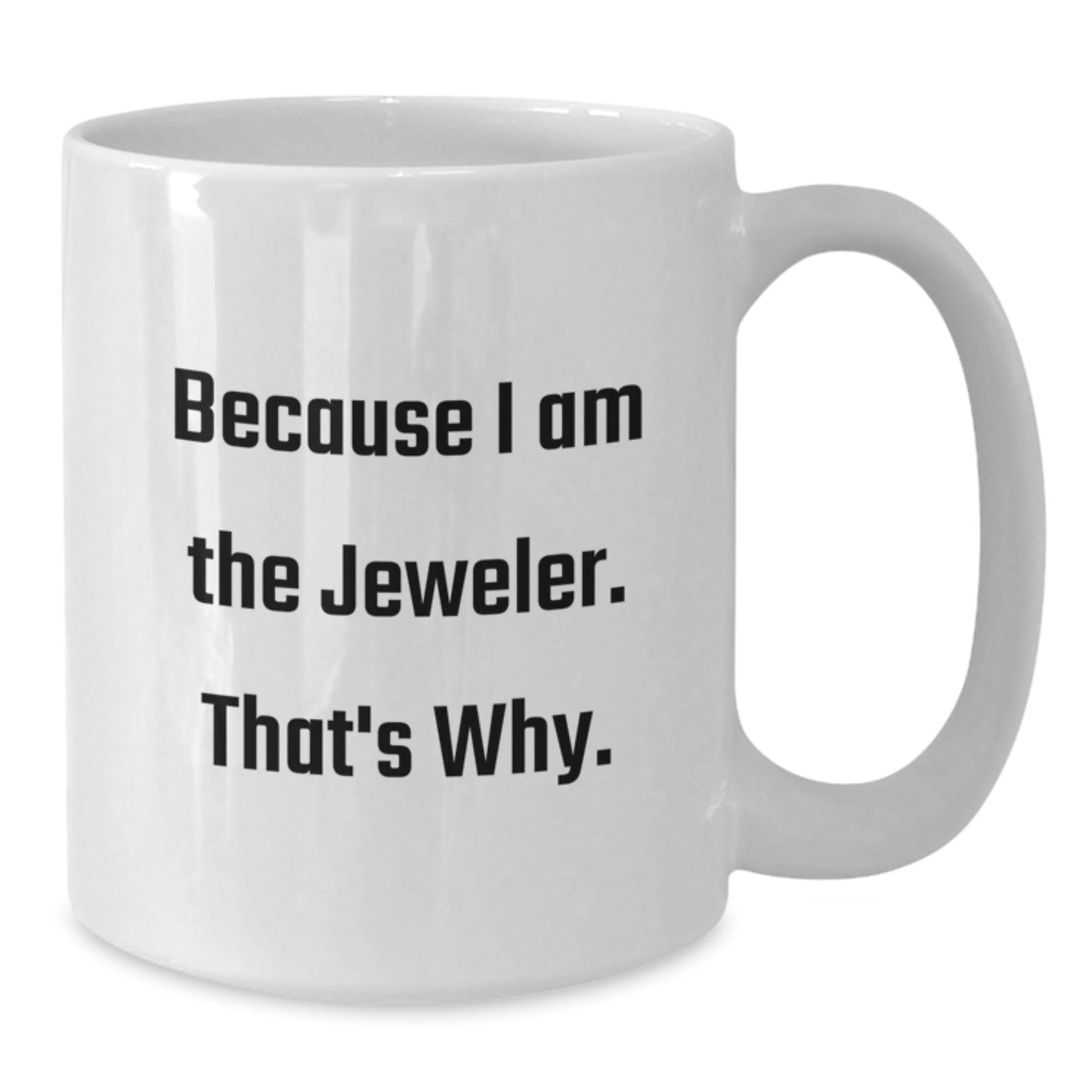 Funny Jeweler Gifts from Friends for Men, Women, Coworkers, Family - White Coffee Mug Because I Am The Jeweler. That's Why. - Additional