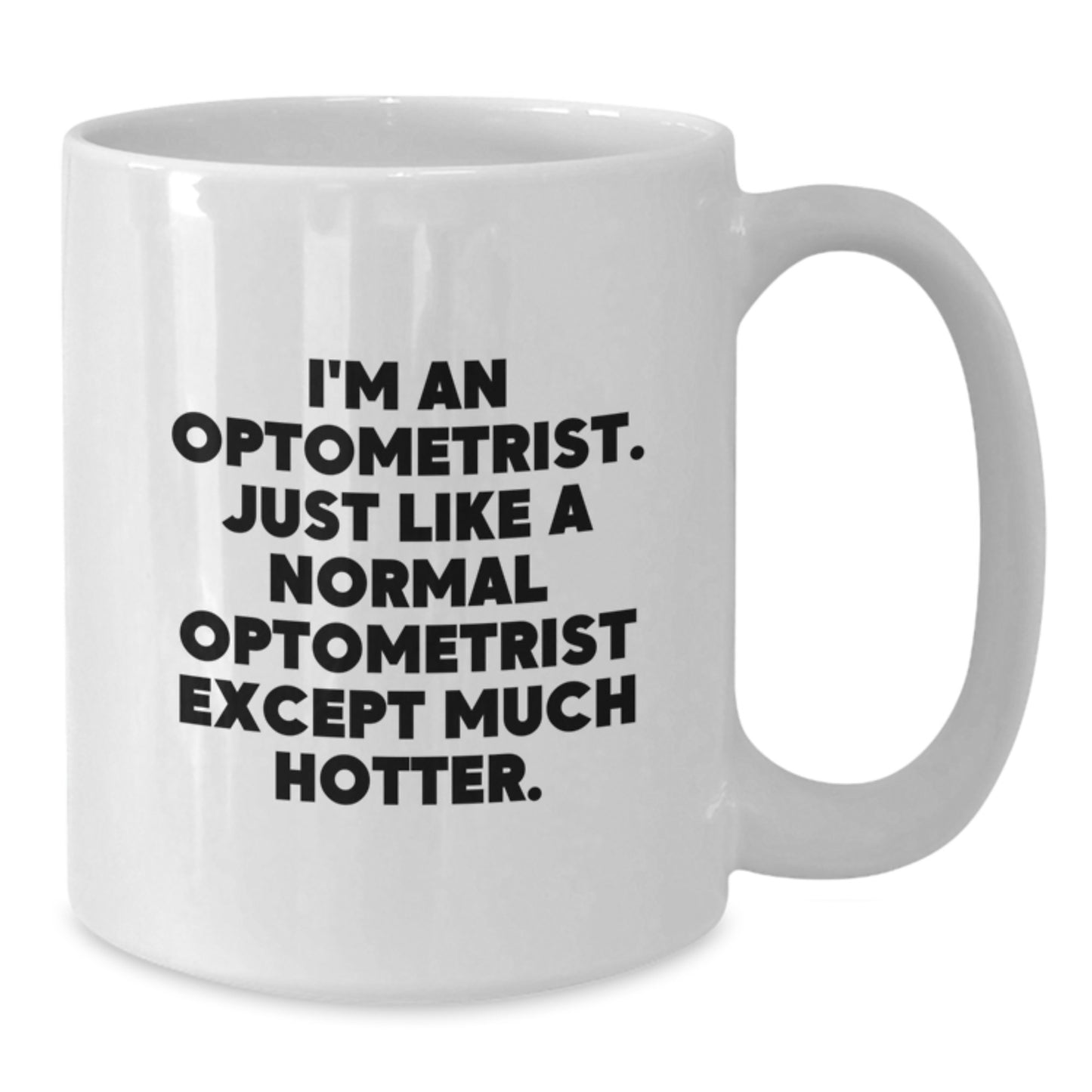 Funny Optometrist Gifts from Men for Women on Mother's Day - White Coffee Mug - I'm An Optometrist Just Like A Normal Optometrist Except Much Hotter - Additional