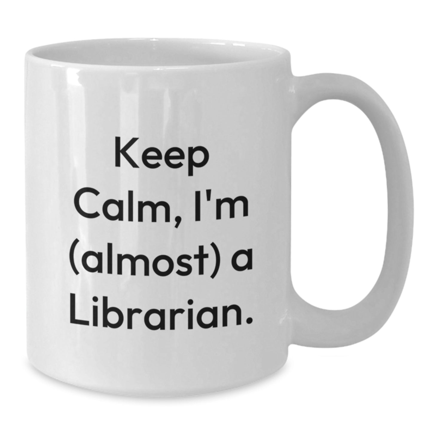 Funny Librarian White Coffee Mugs Gifts from Friends for Birthday, Keep Calm I'm Almost A Librarian, 11oz or 15oz Ceramic Mugs - Additional