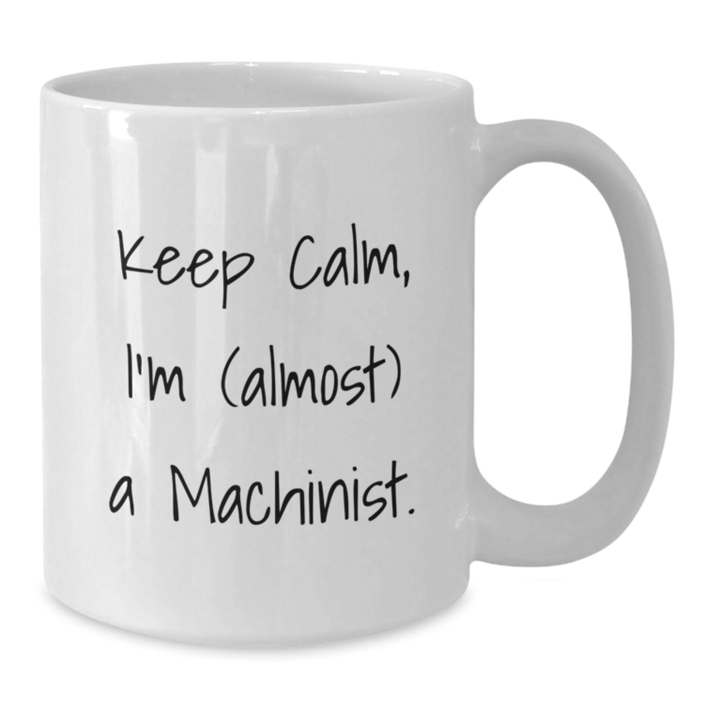 Funny Machinist Gifts for Men - White Coffee Mugs, Keep Calm I'm almost a Machinist, Valentine's Unique Gifts from Friends - Additional