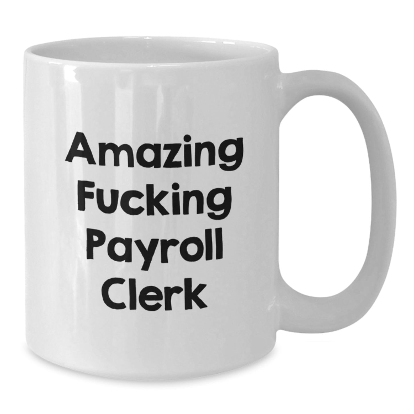 Funny Payroll Clerk White Coffee Mugs Gifts from Friends for Payroll Clerk Birthday, Amazing F--king Payroll Clerk Quote, 11oz or 15oz Capacity, Ceramic, Microwave and Dishwasher Safe - Additional