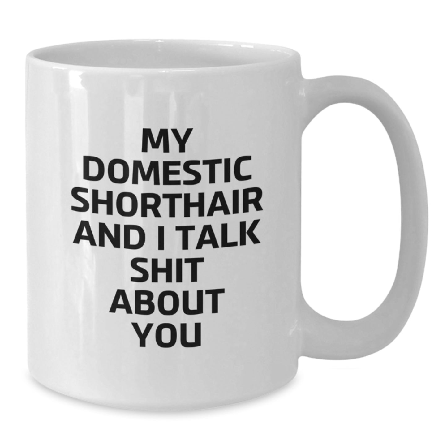 Funny Domestic Shorthair Cat Gifts for Men from Family - White Coffee Mug with 'My Domestic Shorthair And I Talk Shit About You' Quote - Gift Idea for Father's Day - Additional