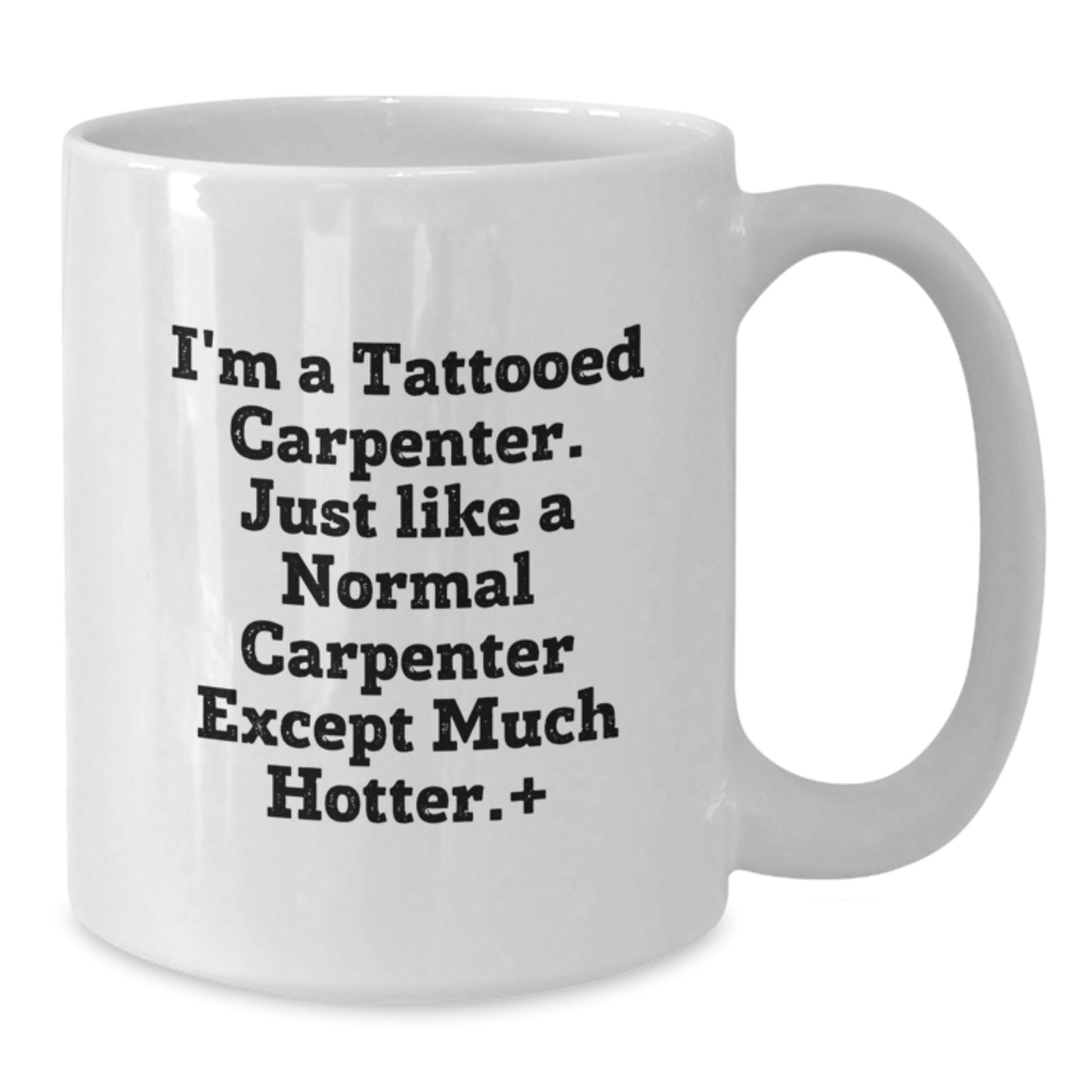 Funny Carpenter Gifts from Friends - I'm A Tattooed Carpenter Gifts for Him on Birthday, White Coffee Mug, 11oz or 15oz - Additional