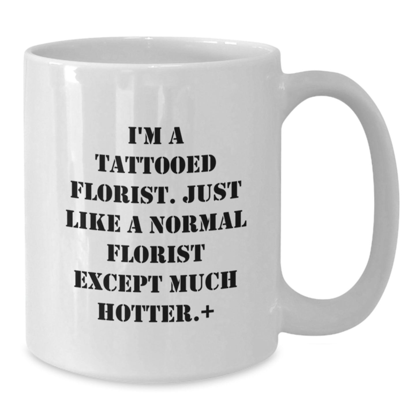 Funny Gifts from Florists, White Coffee Mug for Birthday, 'I'm A Tattooed Florist' Quote, 11oz or 15oz Capacity, Ceramic, Microwave, and Dishwasher Safe - Additional