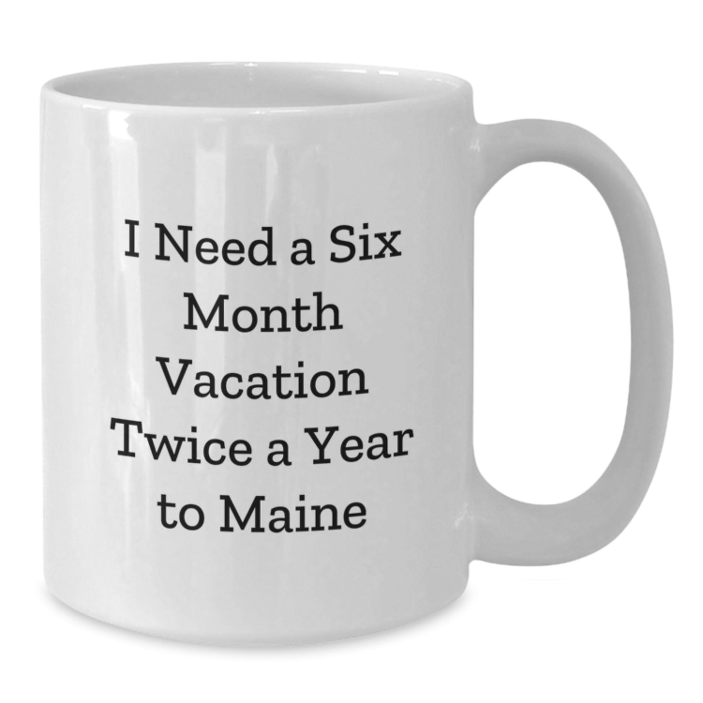 Funny Maine Quotes White Coffee Mug, Gifts from Friends and Family for Graduation, 'I Need A Six Month Vacation Twice A Year To Maine' - Additional