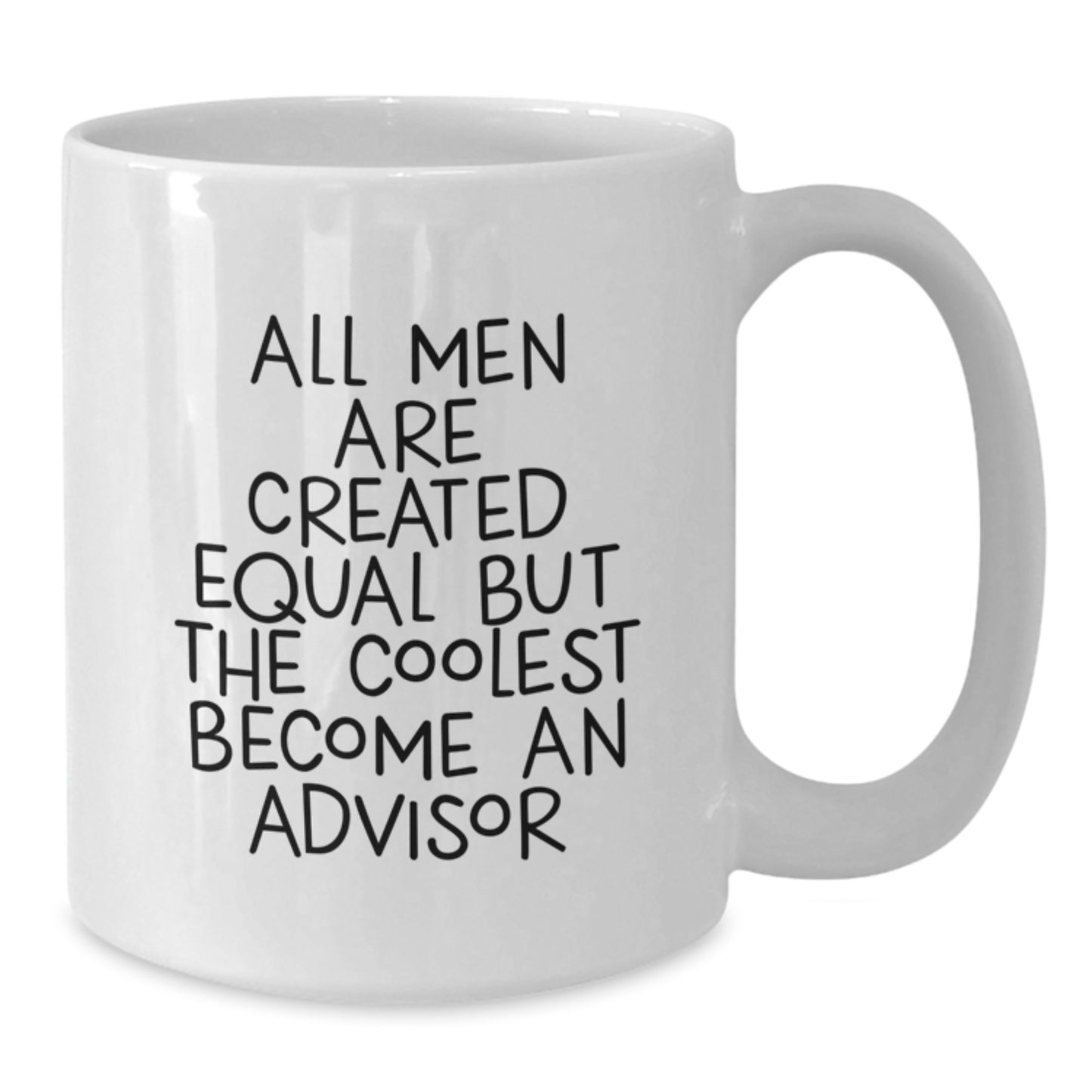 Funny Graduation Unique Gifts from Family to Advisor White Coffee Mug - All Men Are Created Equal But The Coolest Become An Advisor - Additional