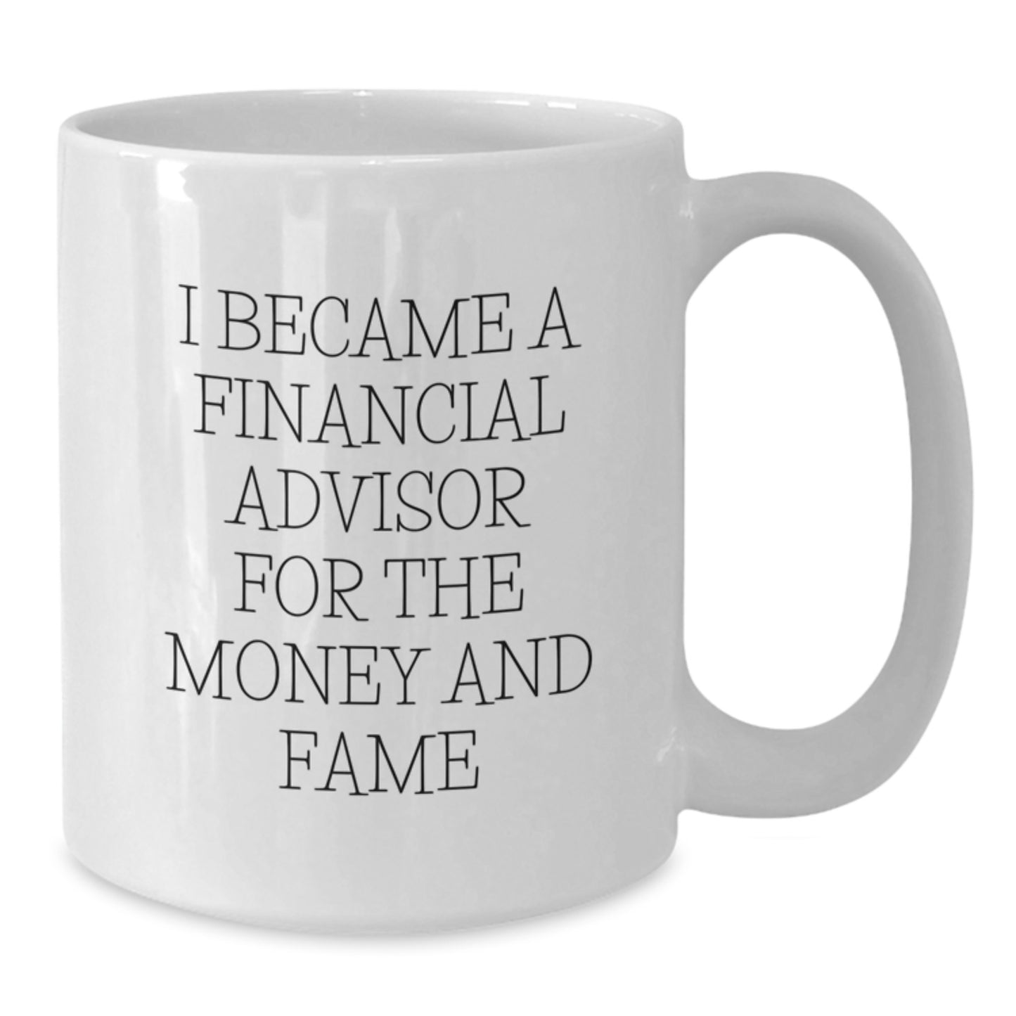 Financial Advisor Humor Gifts, Funny White Coffee Mugs for Birthday, I Became A Financial Advisor For The Money And Fame, Gifts from Friends for Financial Advisor - Additional