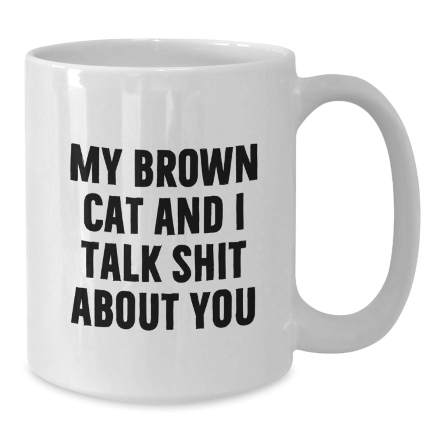 Funny Brown Cat Gifts for Her - My Brown Cat And I Talk Shit About You White Coffee Mug for Mom on Mother's Day - Additional