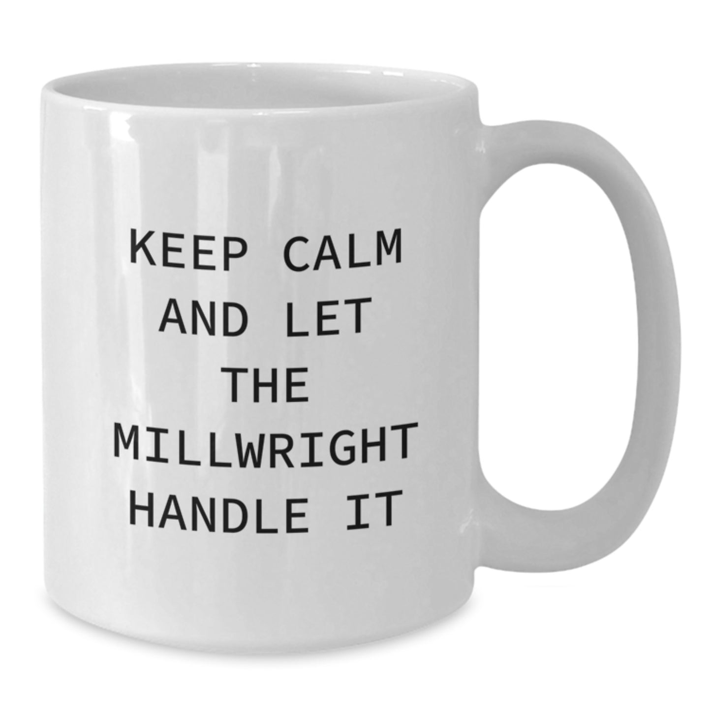 Funny Millwright Gifts from Friends to Birthday Men - Keep Calm And Let The Millwright Handle It White Coffee Mug, 11oz or 15oz Ceramic - Additional