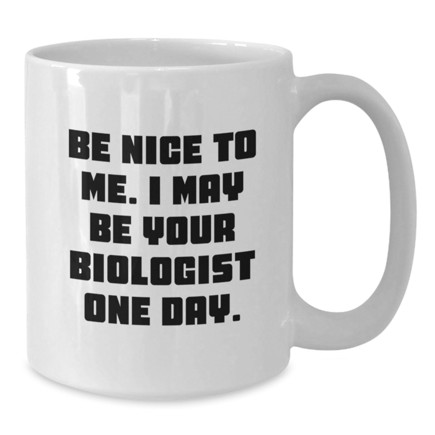 Funny Biologist Gifts for Christmas - Be Nice To Me Biologist Mug, White Coffee Mug, 11oz or 15oz Capacity, Ceramic, Microwave and Dishwasher Safe, Gifts from Friends to Biologist - Additional