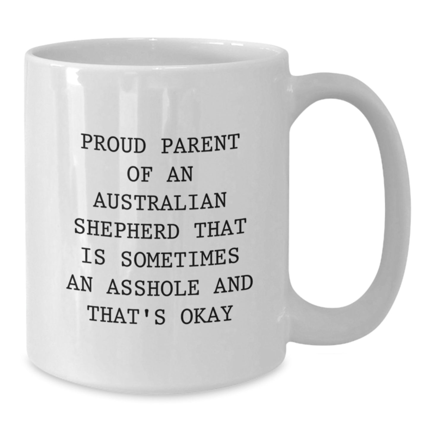 Funny Australian Shepherd Dog Gifts for Men - White Coffee Mug 'Proud Parent Of An Australian Shepherd That Is Sometimes An Asshole And That's Okay' Father's Day Unique Gifts for Dad from Family - Additional