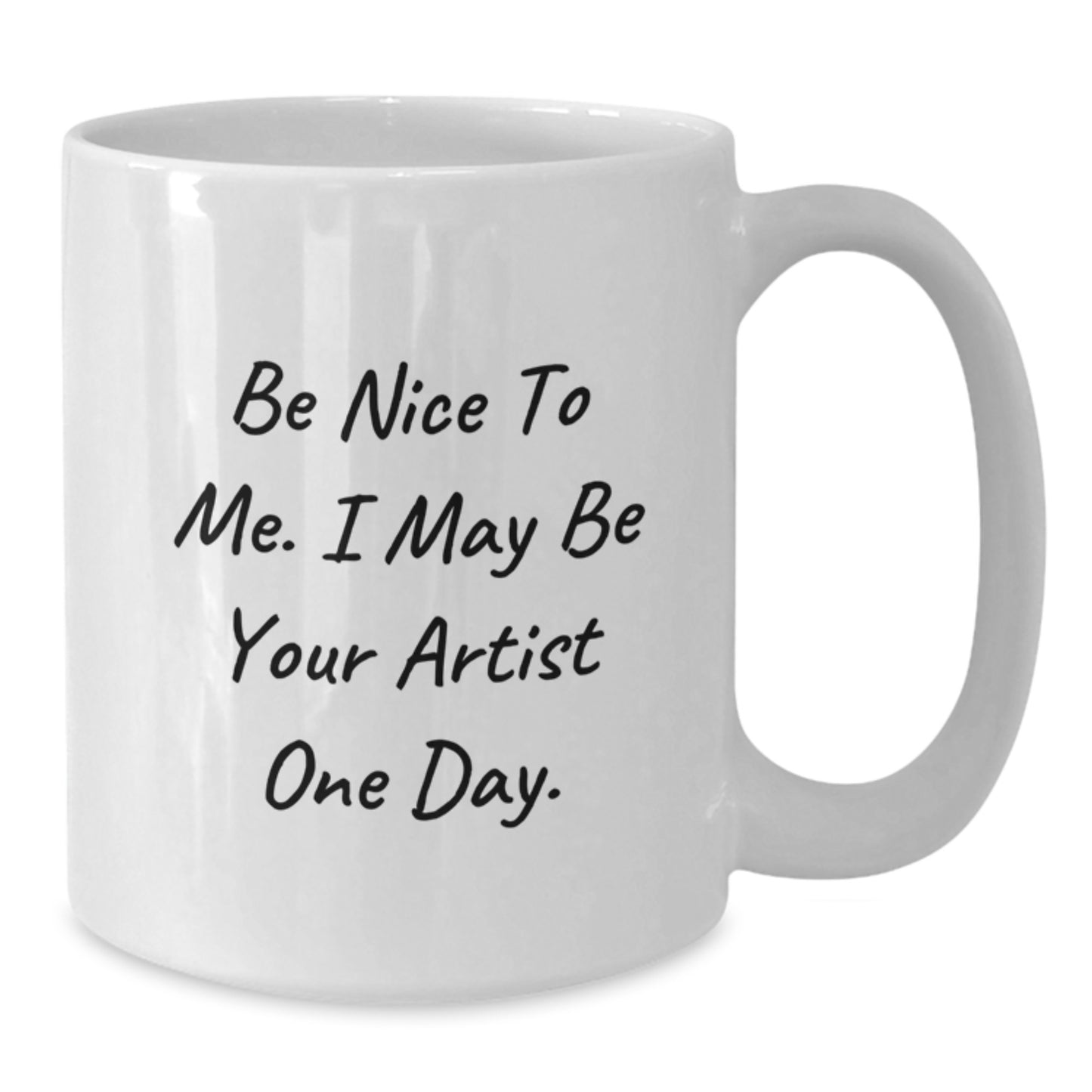 Funny Artist Gifts from Friends - Be Nice To Me. I May Be Your Artist One Day. White Coffee Mug for Graduation - Additional