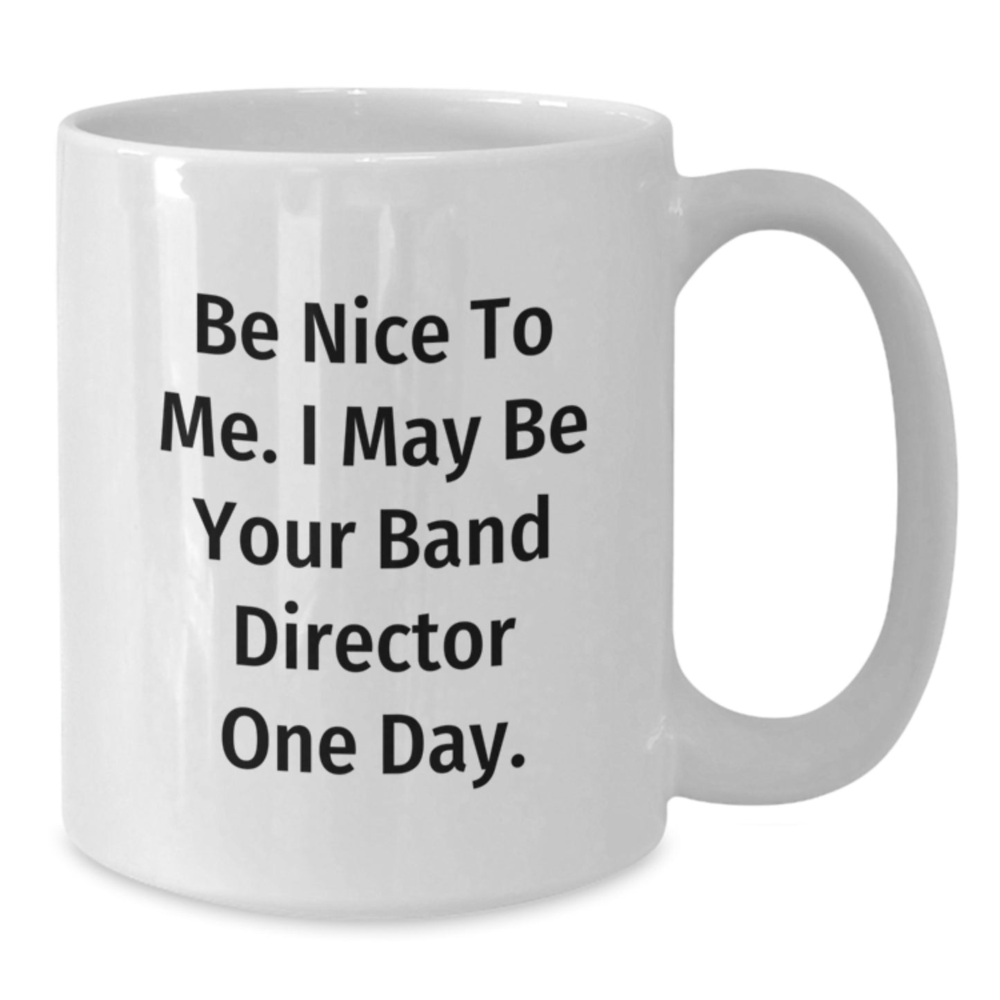 Funny Quotes for Band Director Birthday Unique Gifts from Friends, White Coffee Mug, Be Nice To Me. I May Be Your Band Director One Day. - Additional