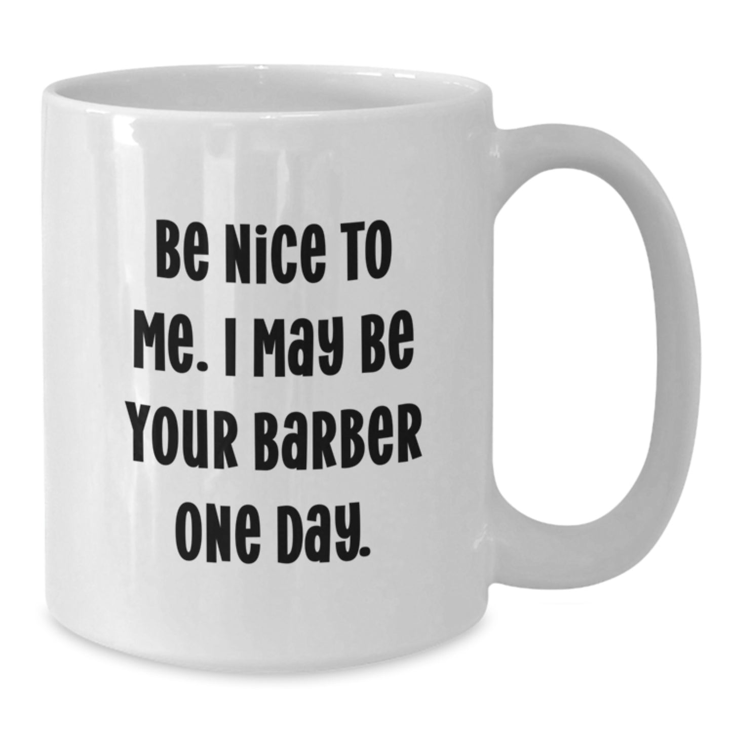 Funny Barber Gifts from Men to Friends for Graduation - 'Be Nice To Me. I May Be Your Barber One Day.' Quote on White Coffee Mug - Additional