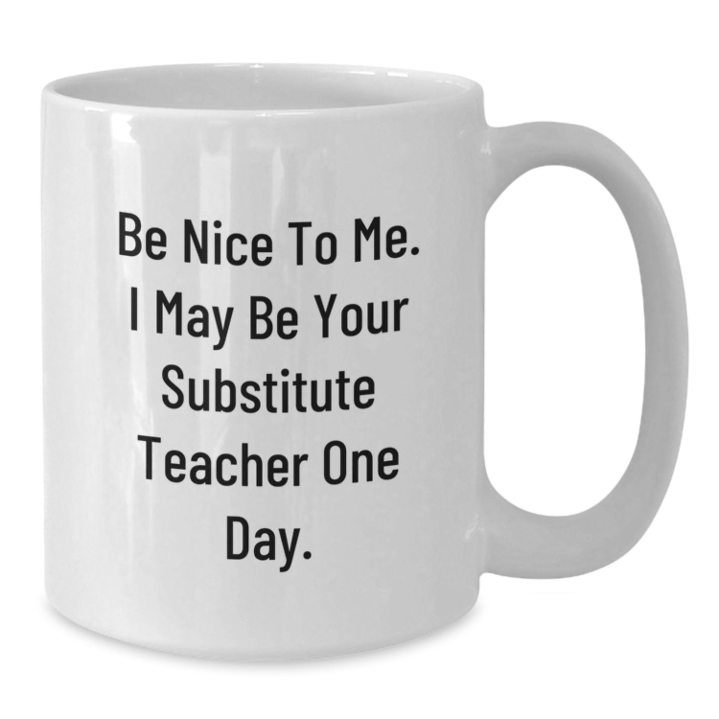 Funny Substitute Teacher White Coffee Mug Gift from Friends for Men Women Coworkers Family with Be Nice to Me I May Be Your Substitute Teacher One Day Quote - Additional