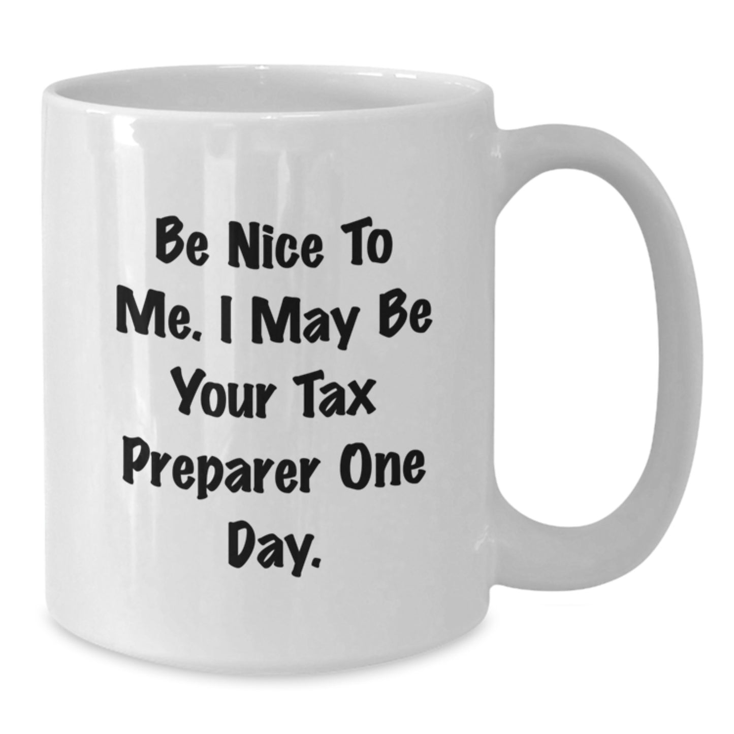 Tax Preparer Humor Gifts from Friends and Family for Christmas Unique White Coffee Mug, Funny Quote - 'Be Nice To Me, I May Be Your Tax Preparer One Day.' - Additional