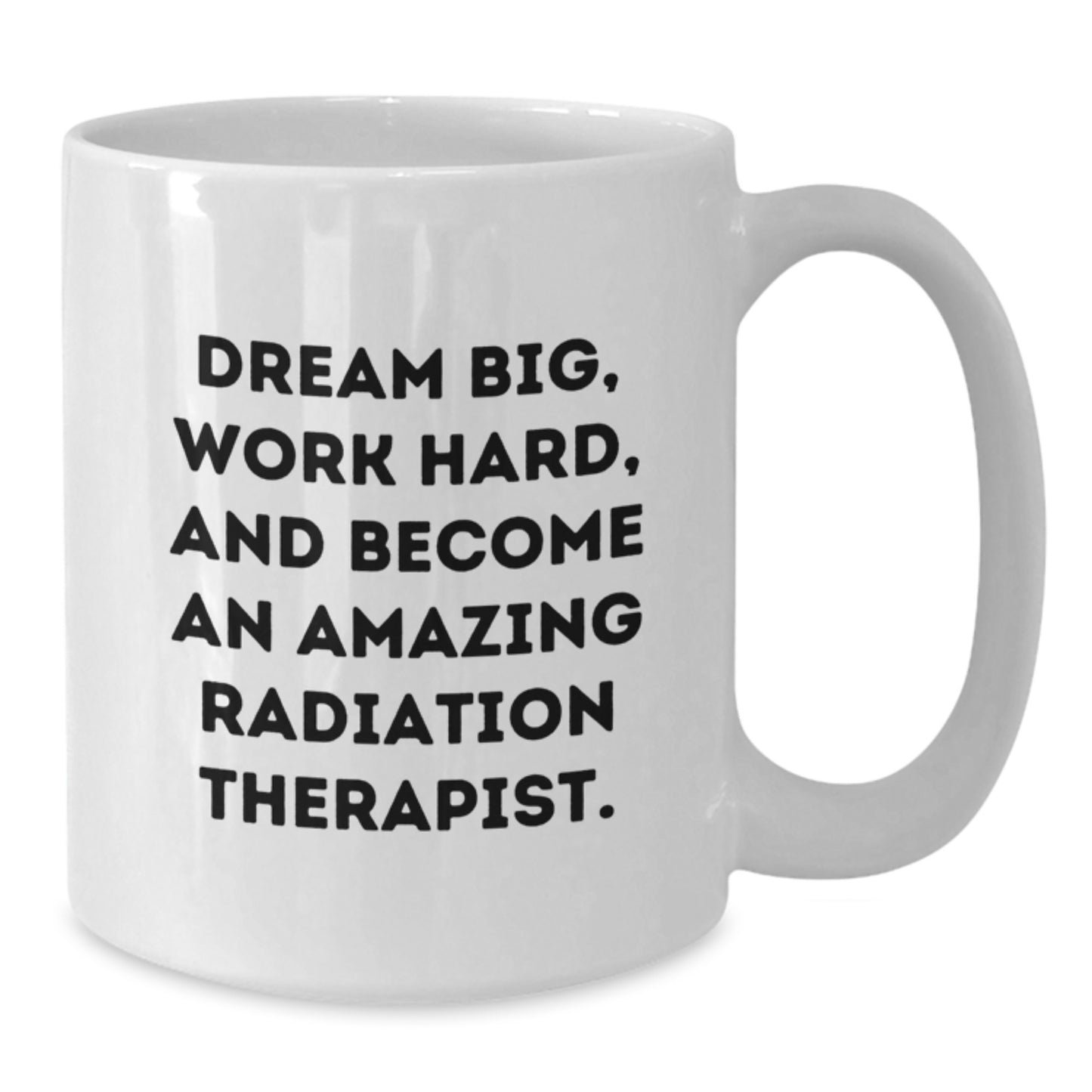 Inspirational Radiation Therapist Gifts - Dream Big, Work Hard, White Coffee Mug for Birthday, Perfect for Radiation Therapist, Gifts from Friends, Coworkers, Family - Additional