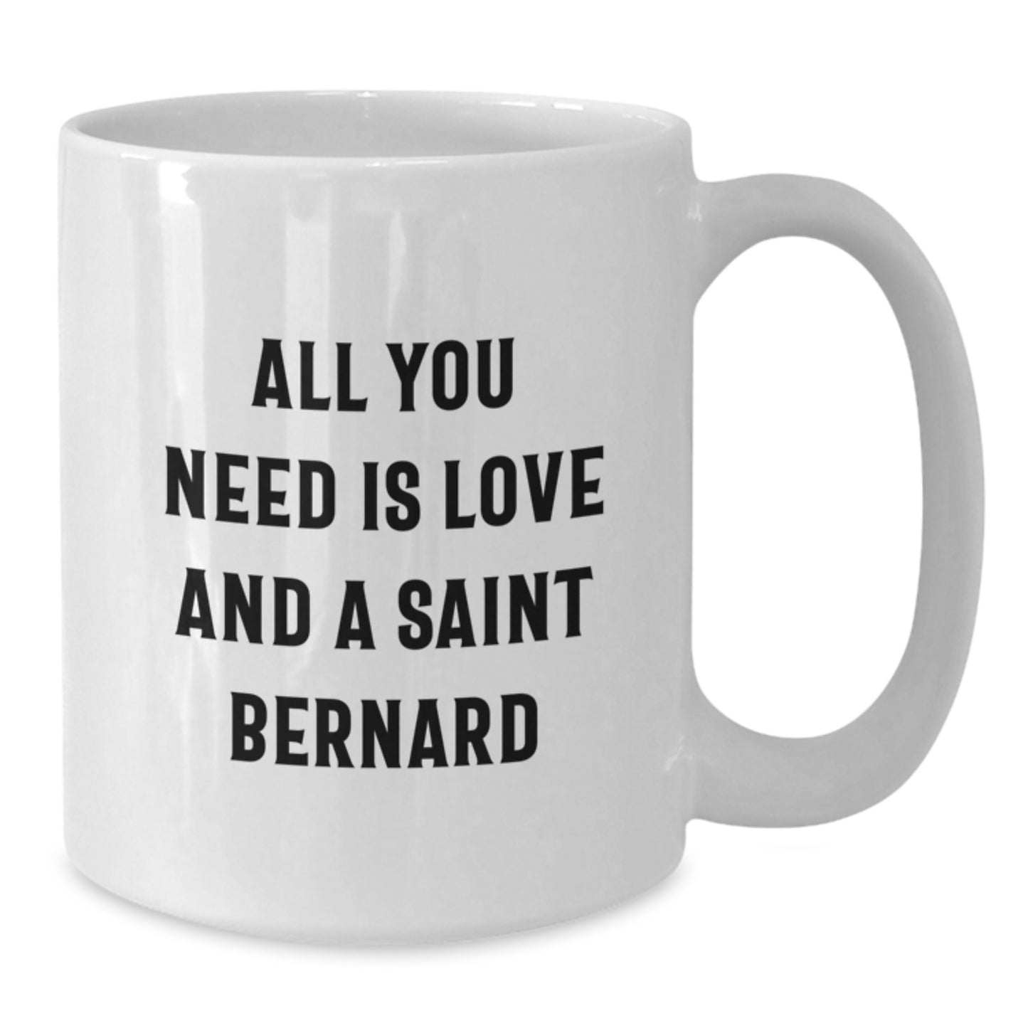 Funny Saint Bernard Dog Gifts for Men, Women, and Friends - All You Need Is Love And A Saint Bernard White Coffee Mug - Additional