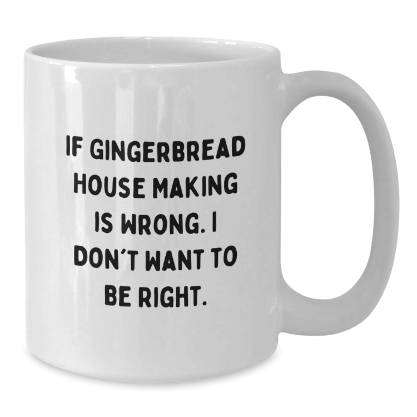 Gingerbread House Making Gifts for Friends from Men, White Coffee Mug, If Gingerbread House Making Is Wrong I Don't Want To Be Right Birthday Unique Mugs - Additional