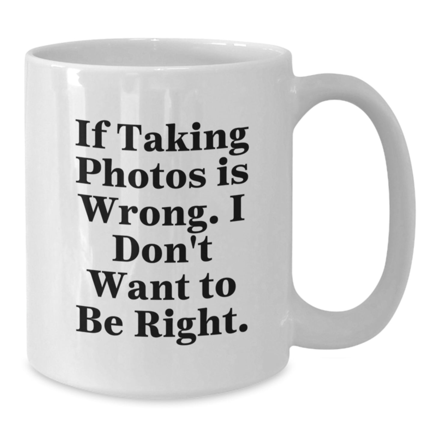 Funny Taking Photos Gifts for Men Women Friends Family - White Coffee Mug with If Taking Photos Is Wrong I Don't Want To Be Right Christmas Unique Gifts - Additional