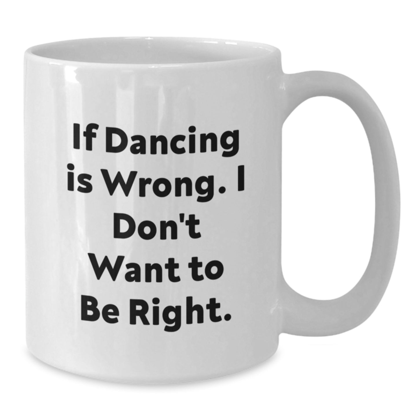 Funny Dancing Gifts from Friends - White Coffee Mug for Birthday Unique Presents, If Dancing Is Wrong I Dont Want To Be Right - Gift for Dancing Enthusiasts - Additional
