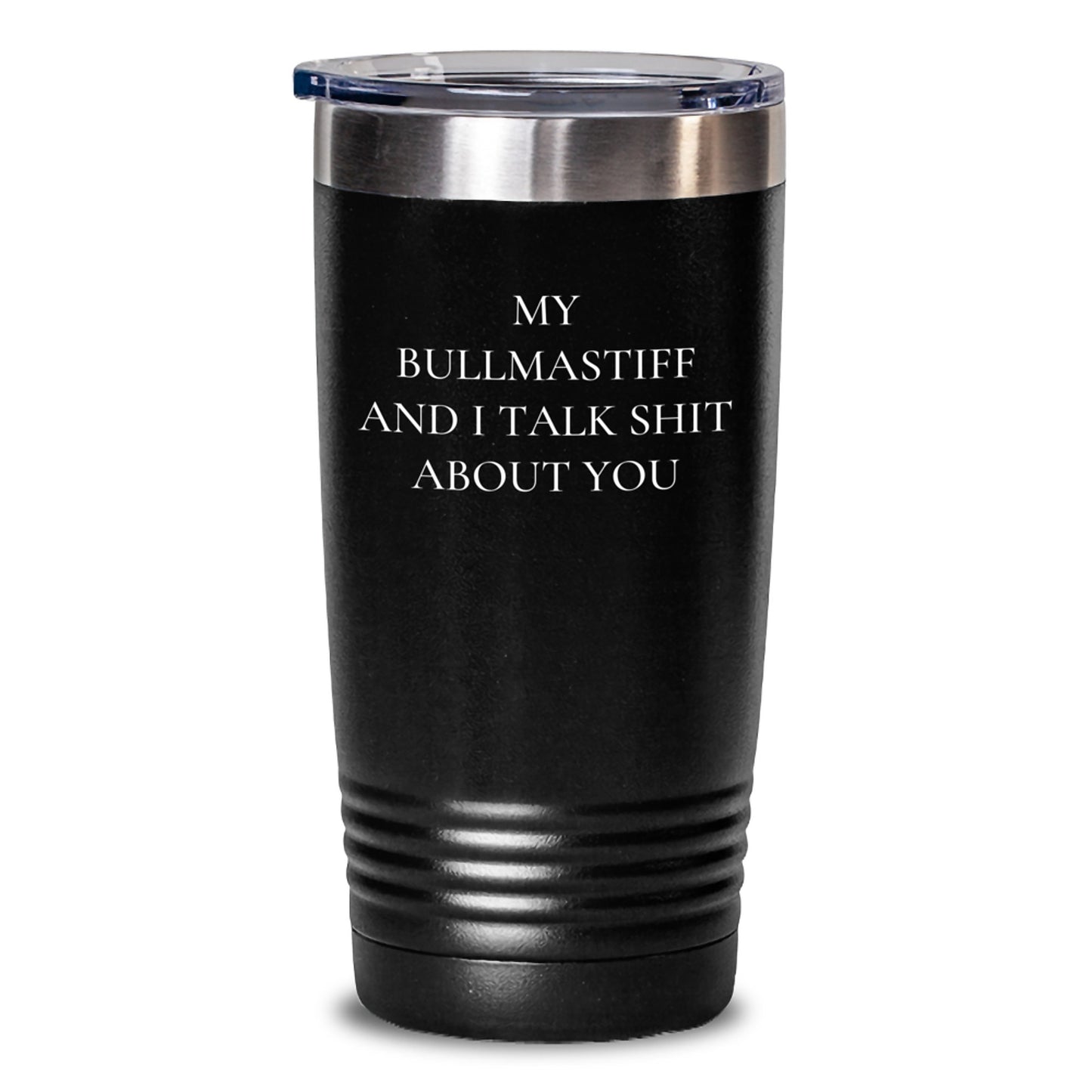Funny Bullmastiff Dog Gifts from Friends and Family - 'My Bullmastiff And I Talk Shit About You' Tumbler for Birthday - Main
